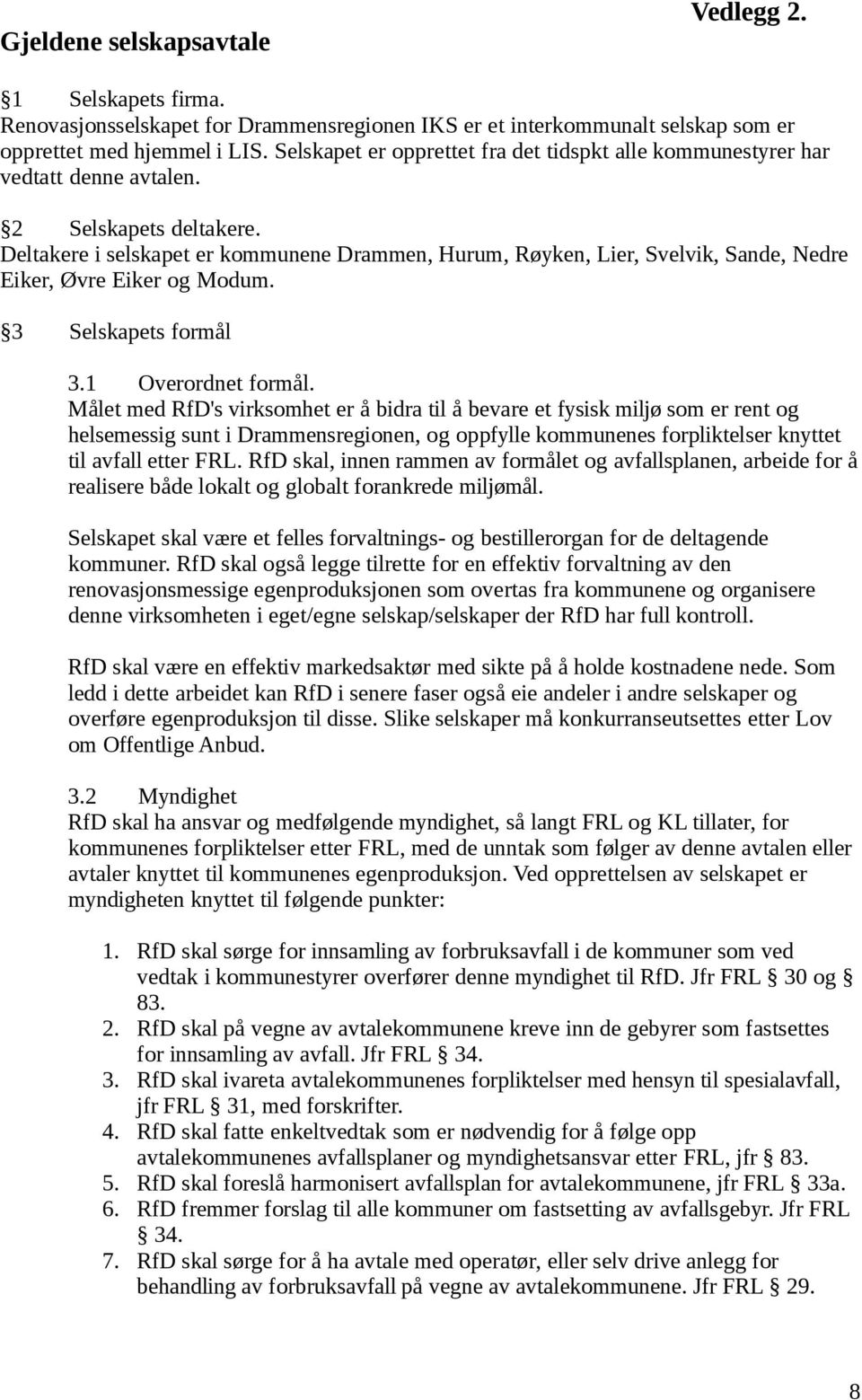 Deltakere i selskapet er kommunene Drammen, Hurum, Røyken, Lier, Svelvik, Sande, Nedre Eiker, Øvre Eiker og Modum. 3 Selskapets formål 3.1 Overordnet formål.