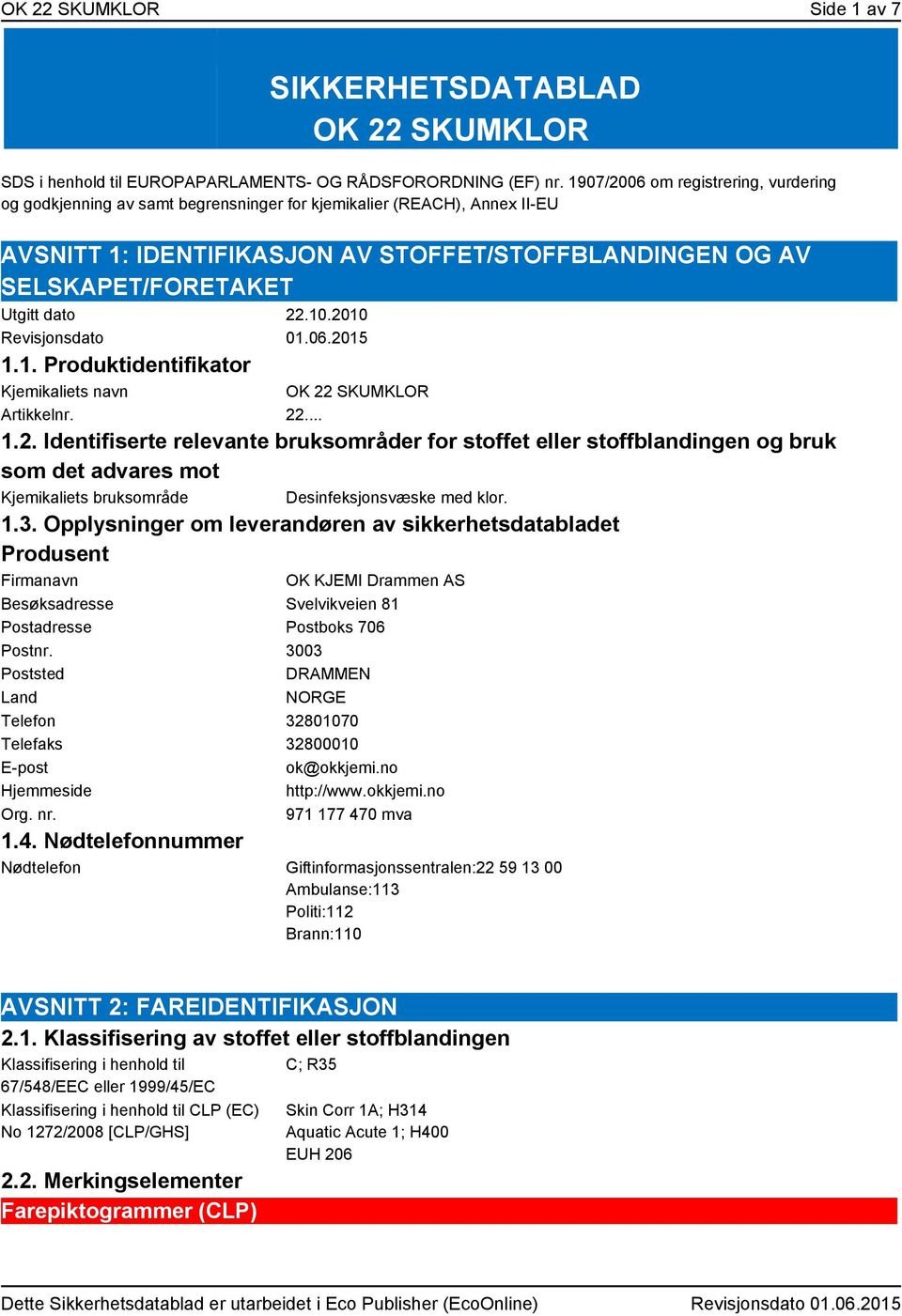 dato 22.10.2010 Revisjonsdato 01.06.2015 1.1. Produktidentifikator Kjemikaliets navn OK 22 SKUMKLOR Artikkelnr. 22... 1.2. Identifiserte relevante bruksområder for stoffet eller stoffblandingen og bruk som det advares mot Kjemikaliets bruksområde Desinfeksjonsvæske med klor.