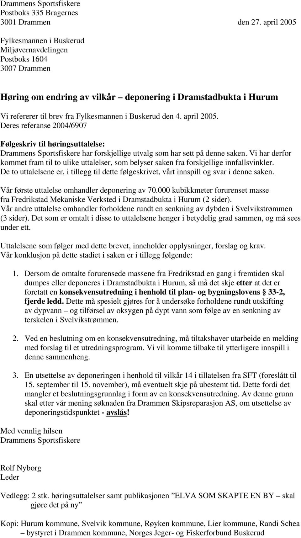 4. april 2005. Deres referanse 2004/6907 Følgeskriv til høringsuttalelse: Drammens Sportsfiskere har forskjellige utvalg som har sett på denne saken.