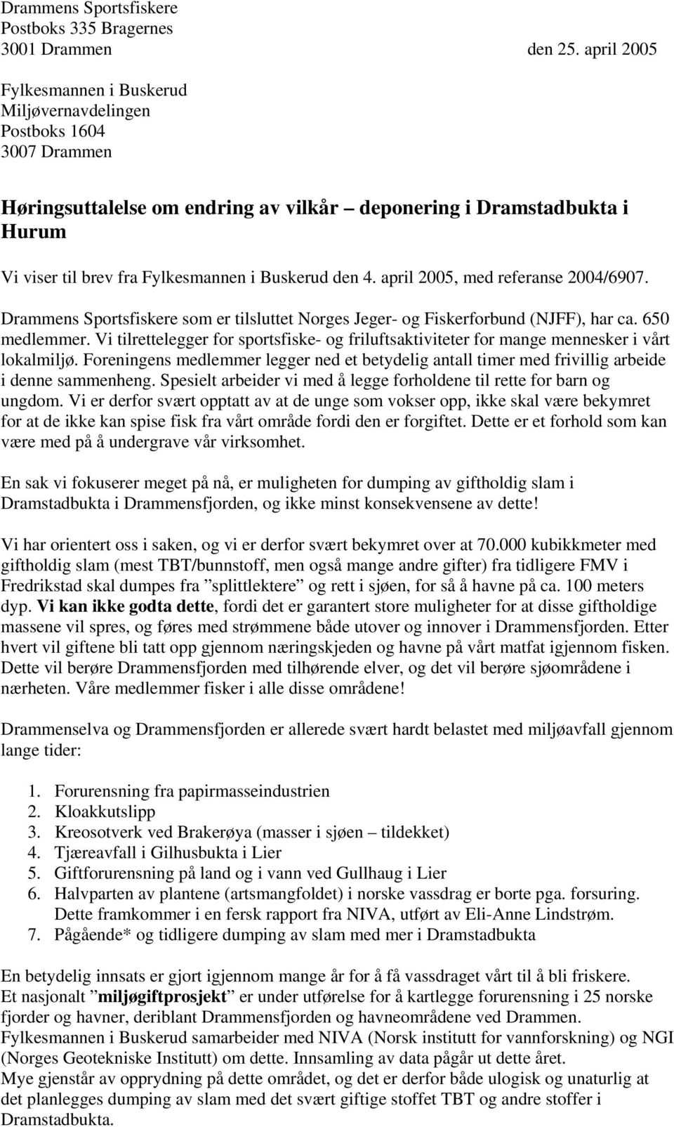 Buskerud den 4. april 2005, med referanse 2004/6907. Drammens Sportsfiskere som er tilsluttet Norges Jeger- og Fiskerforbund (NJFF), har ca. 650 medlemmer.