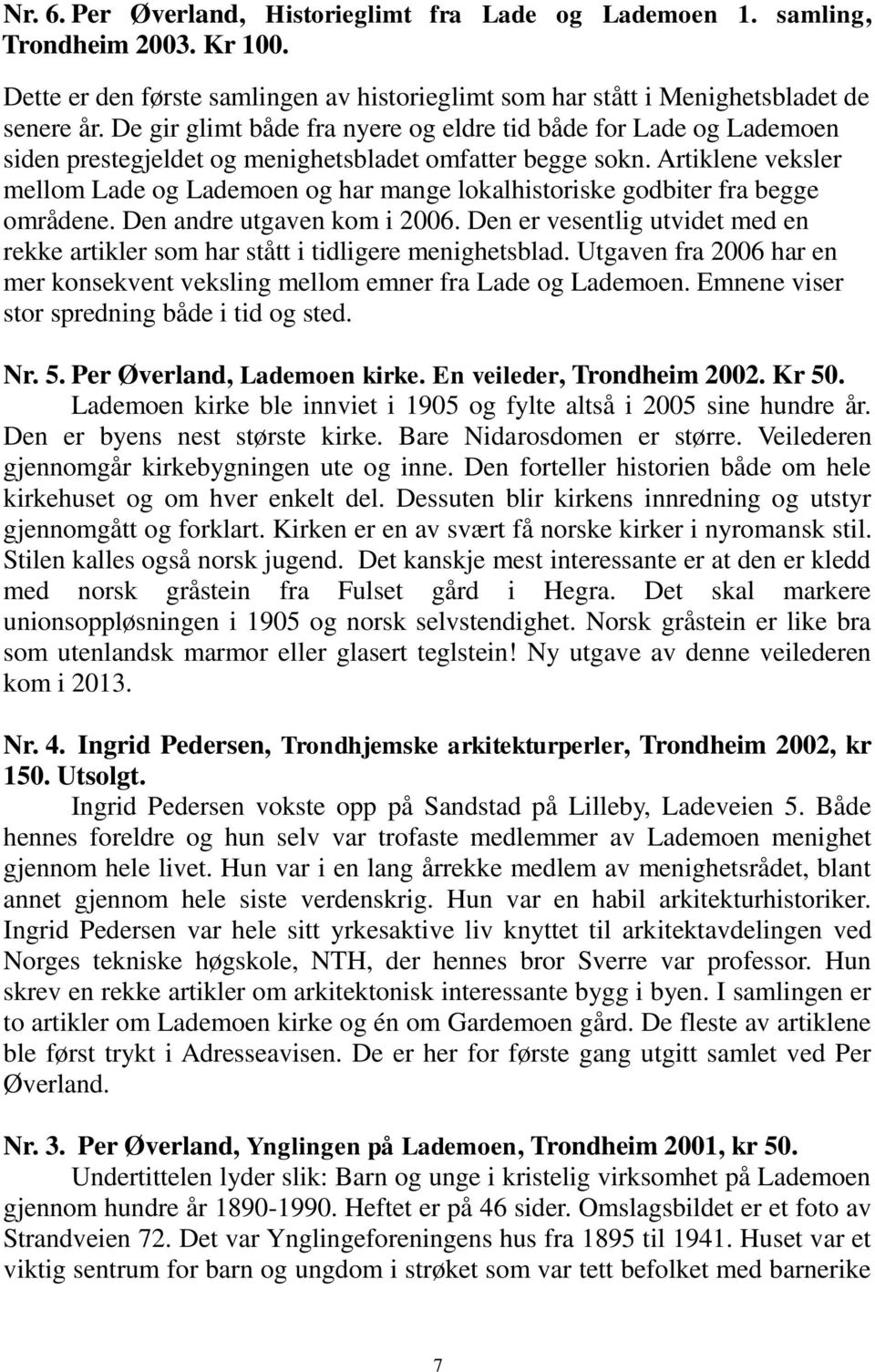 Artiklene veksler mellom Lade og Lademoen og har mange lokalhistoriske godbiter fra begge områdene. Den andre utgaven kom i 2006.