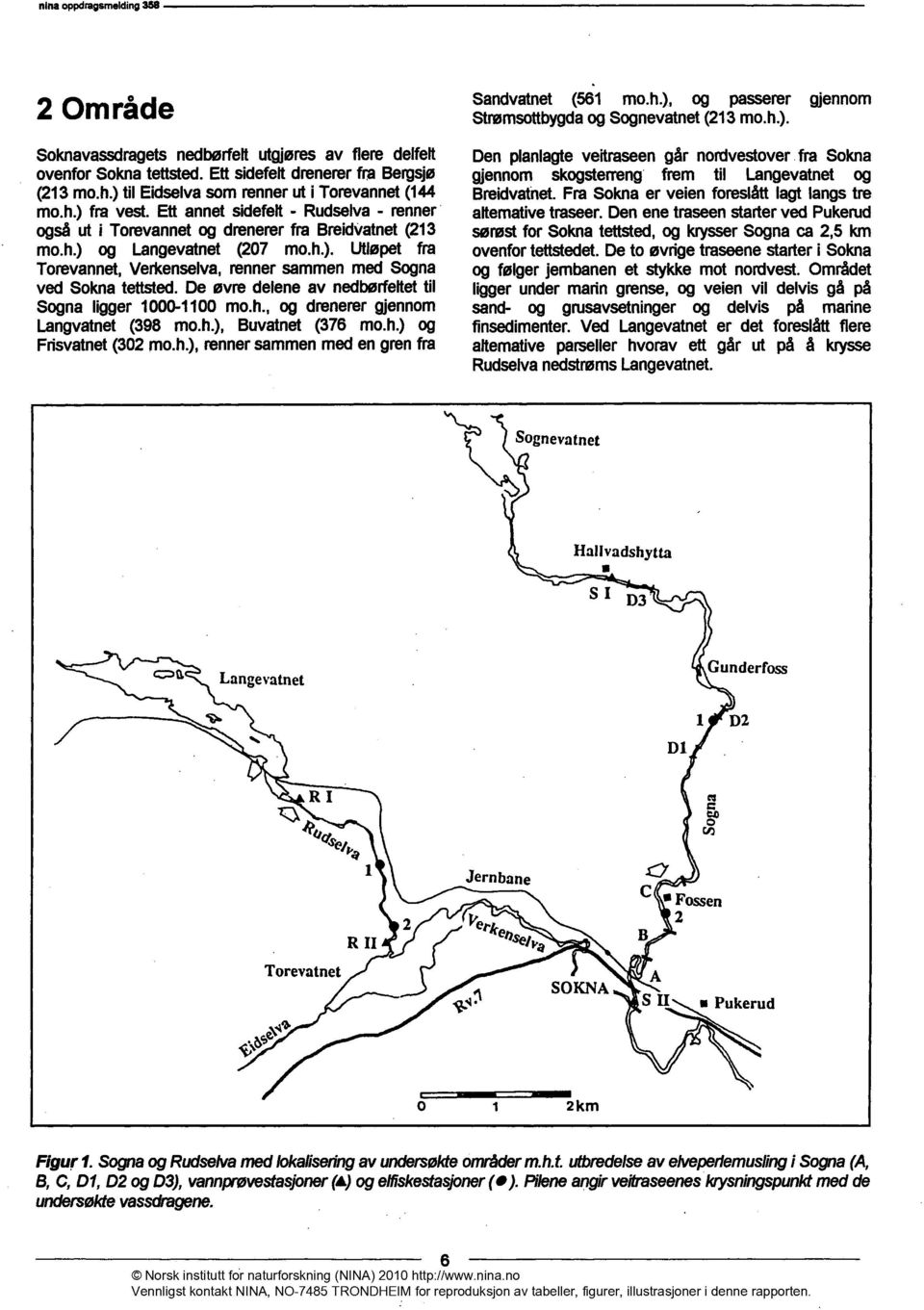 de øvre delene av nedbørfettetil Sogna ligger 1000-1100 mo.h., og drenerergjennom Langvatnet (398 mo.h.), Buvatnet (376 mo.h.) og Frisvatnet(302 mo.h.),rennersammenmed en grenfra Sandvatnet (561 mo.h.), og passerer gjennom Strømsottbygdaog Sognevatnet(213 mo.