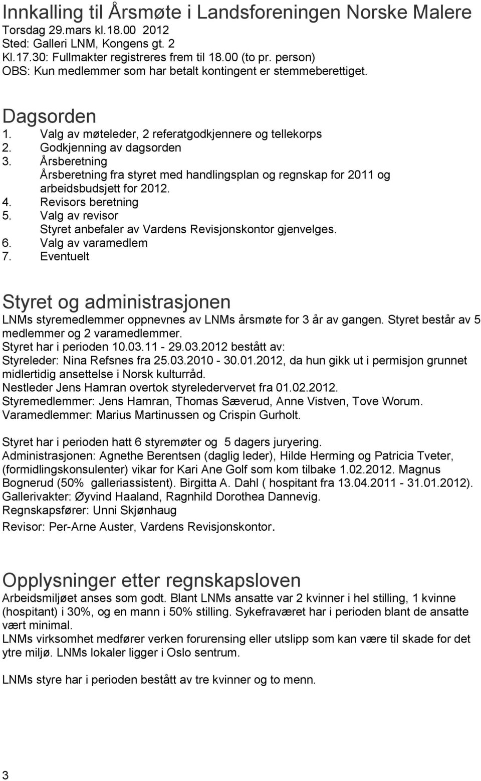 Årsberetning Årsberetning fra styret med handlingsplan og regnskap for 2011 og arbeidsbudsjett for 2012. 4. Revisors beretning 5.