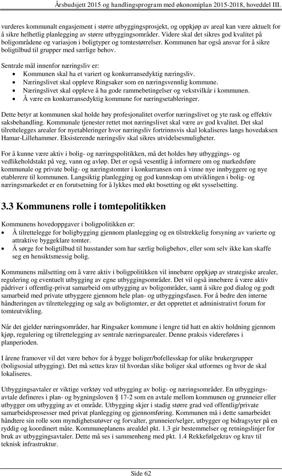 Sentrale mål innenfor næringsliv er: Kommunen skal ha et variert og konkurransedyktig næringsliv. Næringslivet skal oppleve Ringsaker som en næringsvennlig kommune.