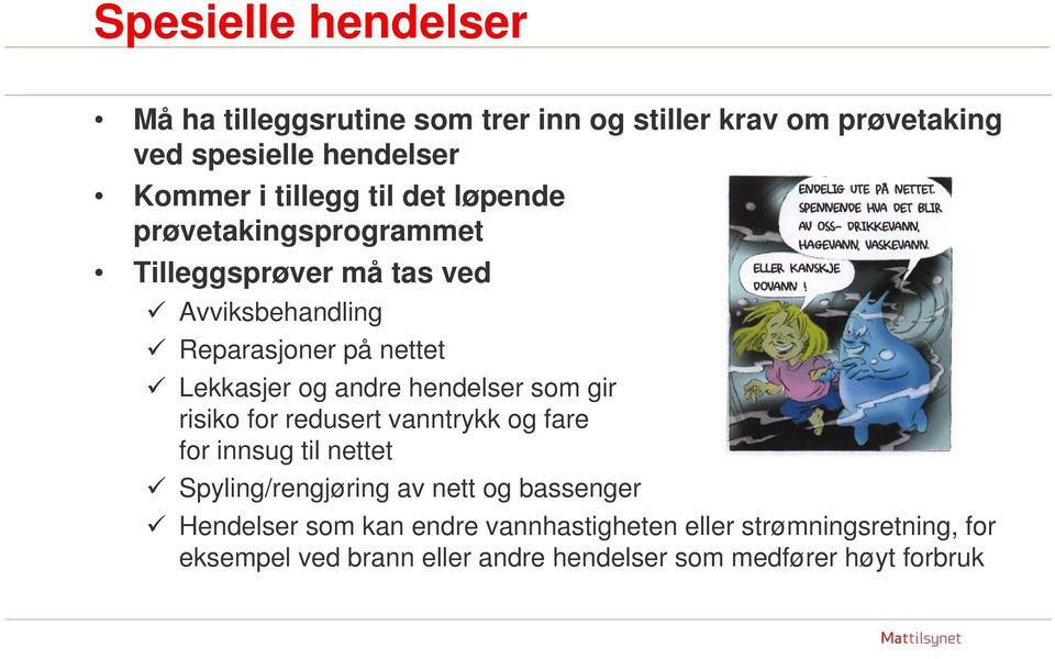 hendelser som gir risiko for redusert vanntrykk og fare for innsug til nettet Spyling/rengjøring av nett og bassenger