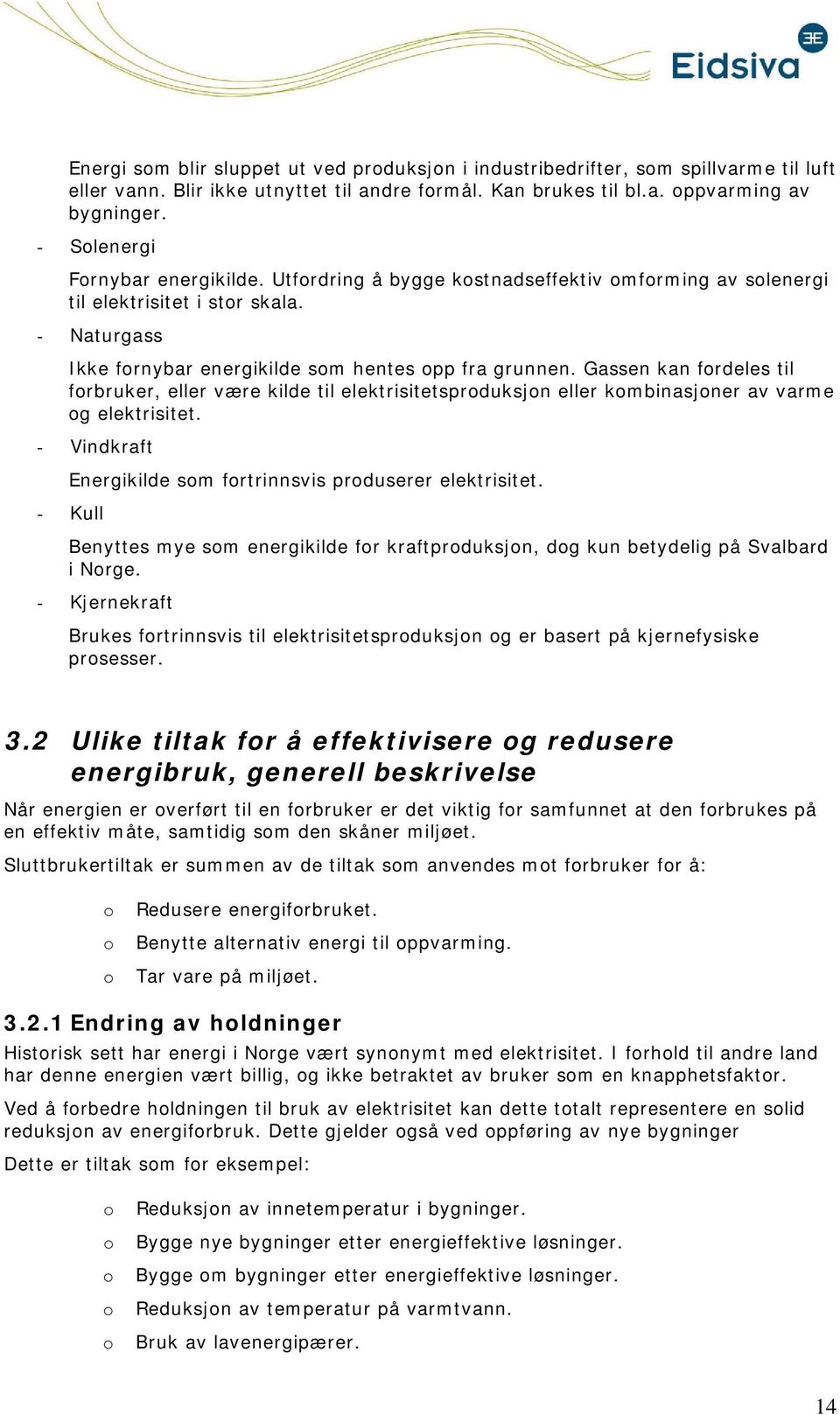 Gassen kan frdeles til frbruker, eller være kilde til elektrisitetsprduksjn eller kmbinasjner av varme g elektrisitet. - Vindkraft Energikilde sm frtrinnsvis prduserer elektrisitet.