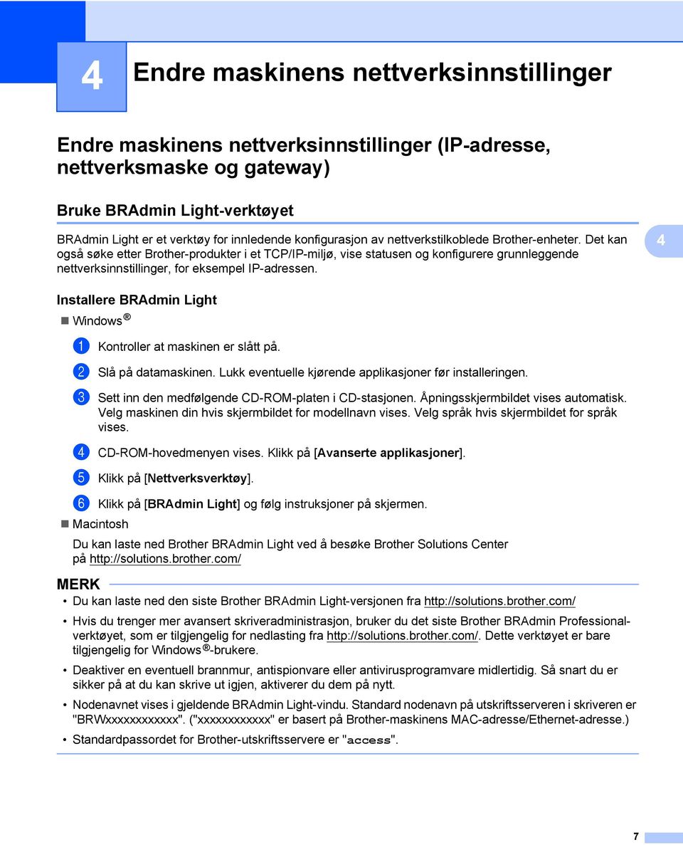 Det kan også søke etter Brother-produkter i et TCP/IP-miljø, vise statusen og konfigurere grunnleggende nettverksinnstillinger, for eksempel IP-adressen.