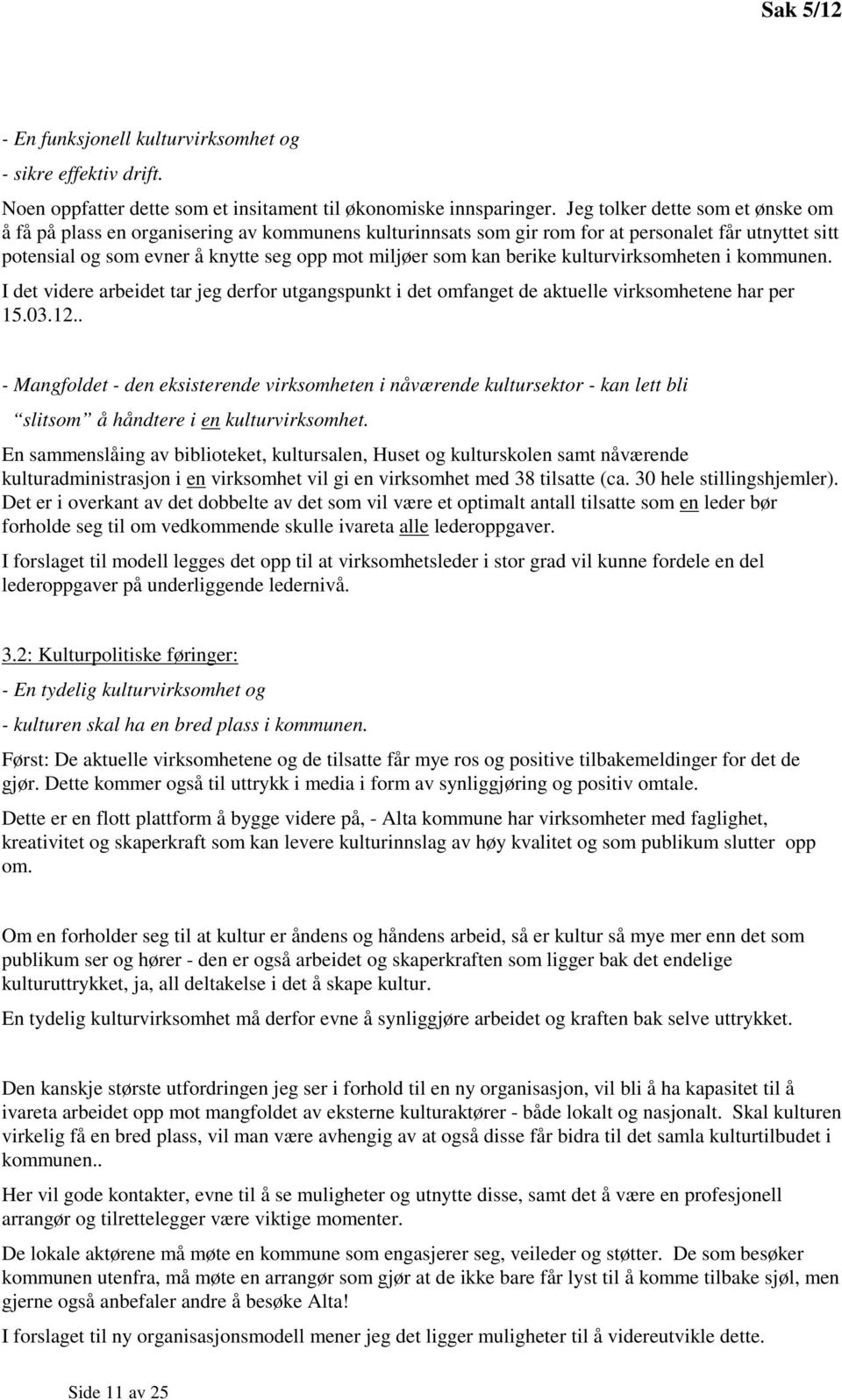 berike kulturvirksomheten i kommunen. I det videre arbeidet tar jeg derfor utgangspunkt i det omfanget de aktuelle virksomhetene har per 15.03.12.