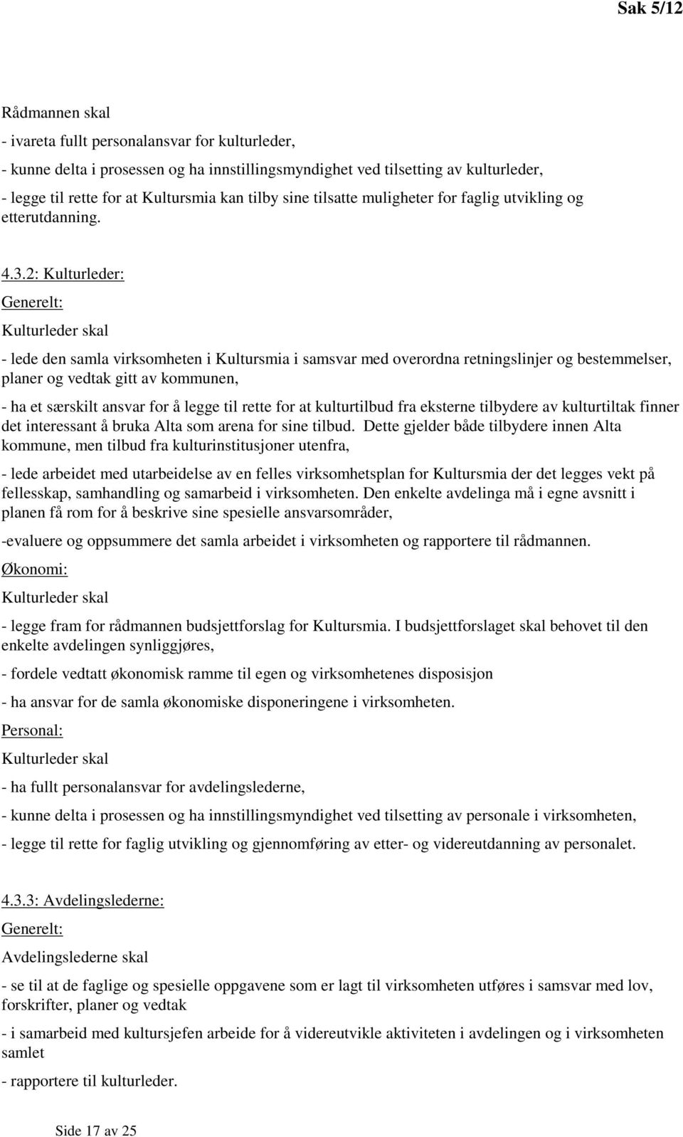 2: Kulturleder: Generelt: Kulturleder skal - lede den samla virksomheten i Kultursmia i samsvar med overordna retningslinjer og bestemmelser, planer og vedtak gitt av kommunen, - ha et særskilt