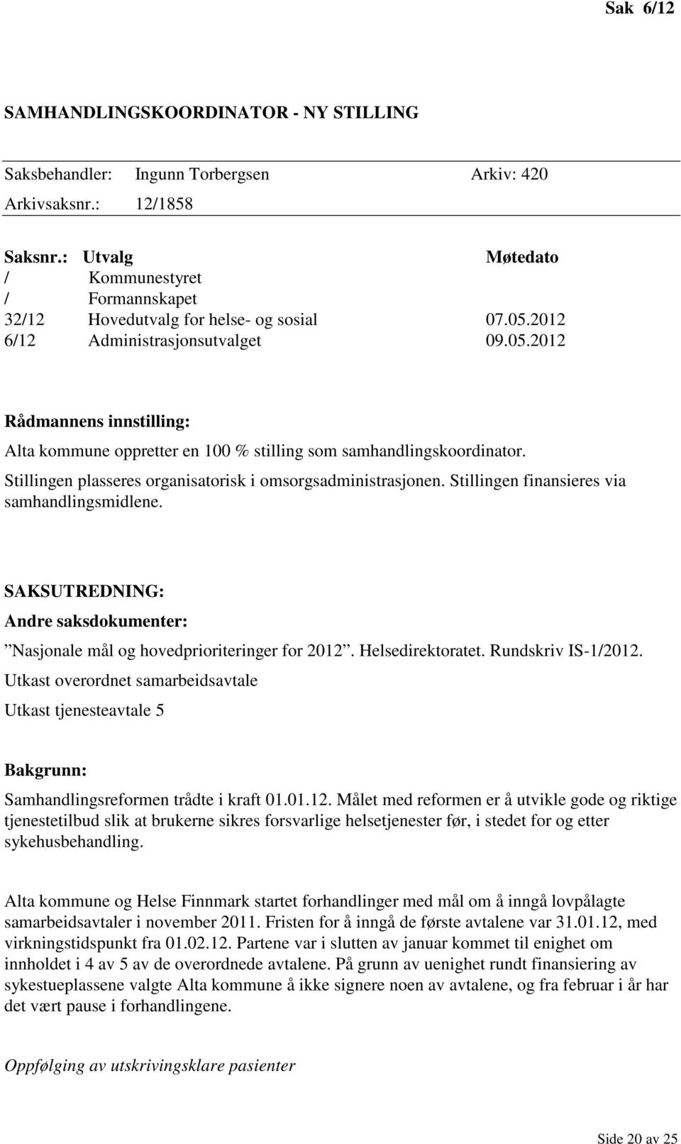 Stillingen plasseres organisatorisk i omsorgsadministrasjonen. Stillingen finansieres via samhandlingsmidlene. SAKSUTREDNING: Andre saksdokumenter: Nasjonale mål og hovedprioriteringer for 2012.