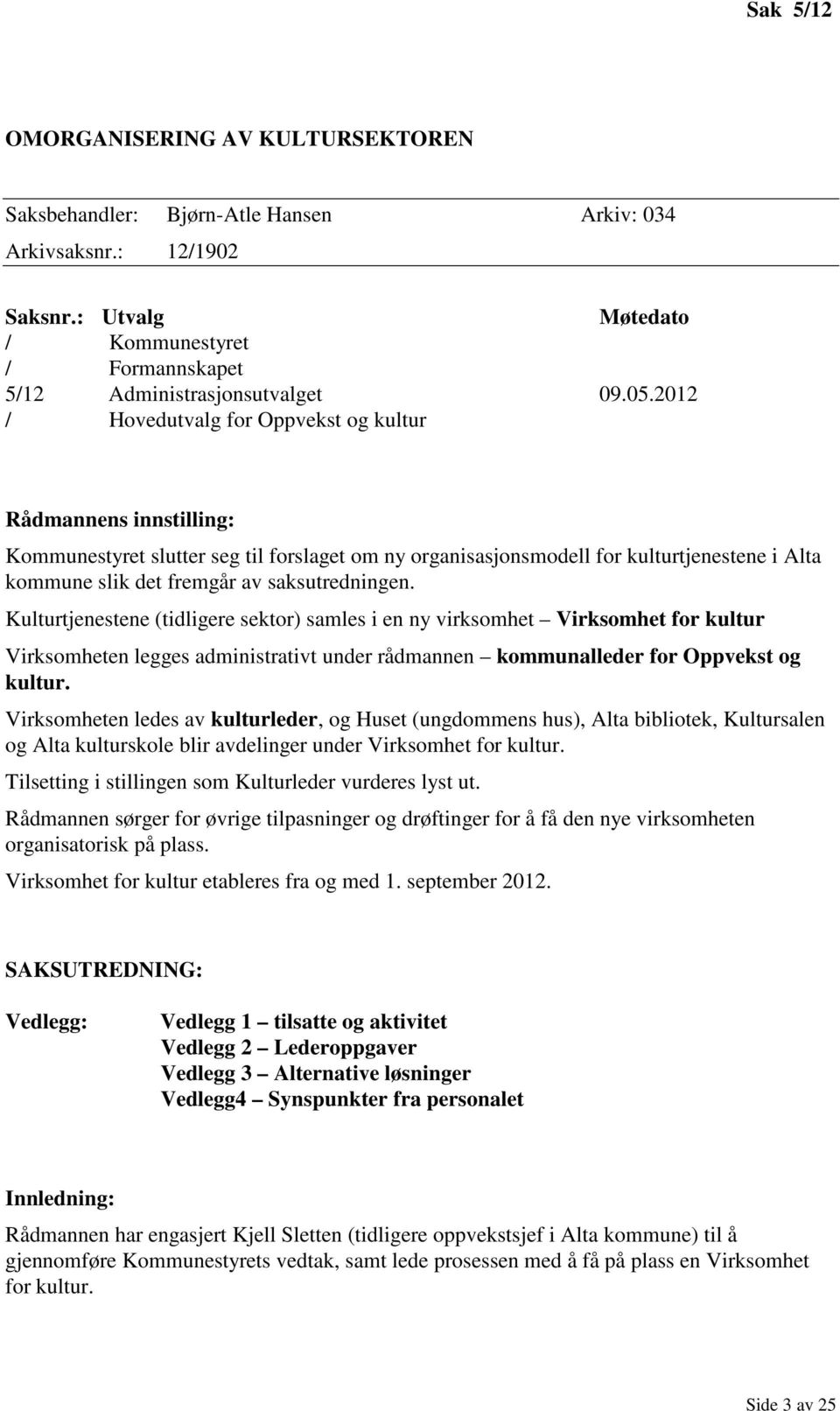 saksutredningen. Kulturtjenestene (tidligere sektor) samles i en ny virksomhet Virksomhet for kultur Virksomheten legges administrativt under rådmannen kommunalleder for Oppvekst og kultur.