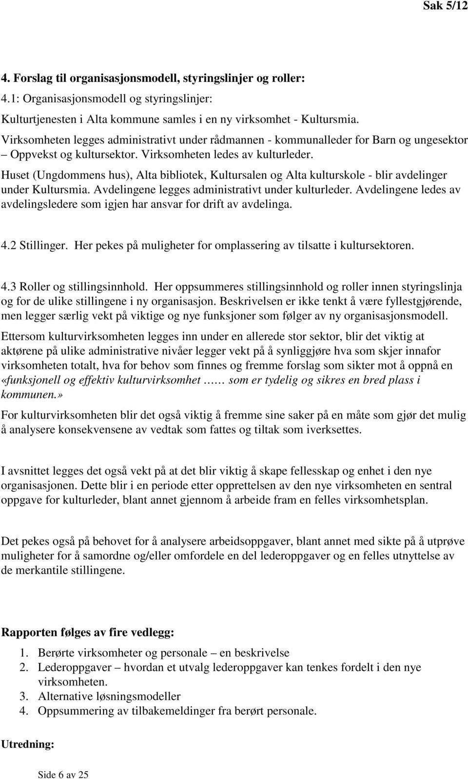 Huset (Ungdommens hus), Alta bibliotek, Kultursalen og Alta kulturskole - blir avdelinger under Kultursmia. Avdelingene legges administrativt under kulturleder.