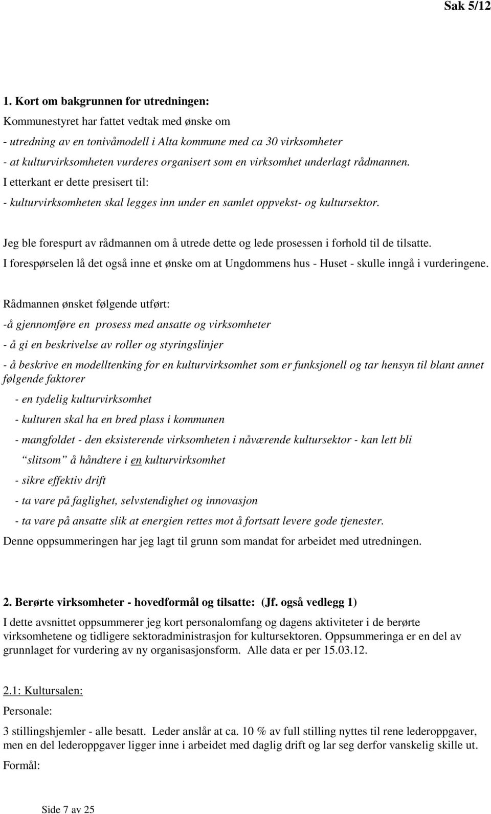 Jeg ble forespurt av rådmannen om å utrede dette og lede prosessen i forhold til de tilsatte. I forespørselen lå det også inne et ønske om at Ungdommens hus - Huset - skulle inngå i vurderingene.