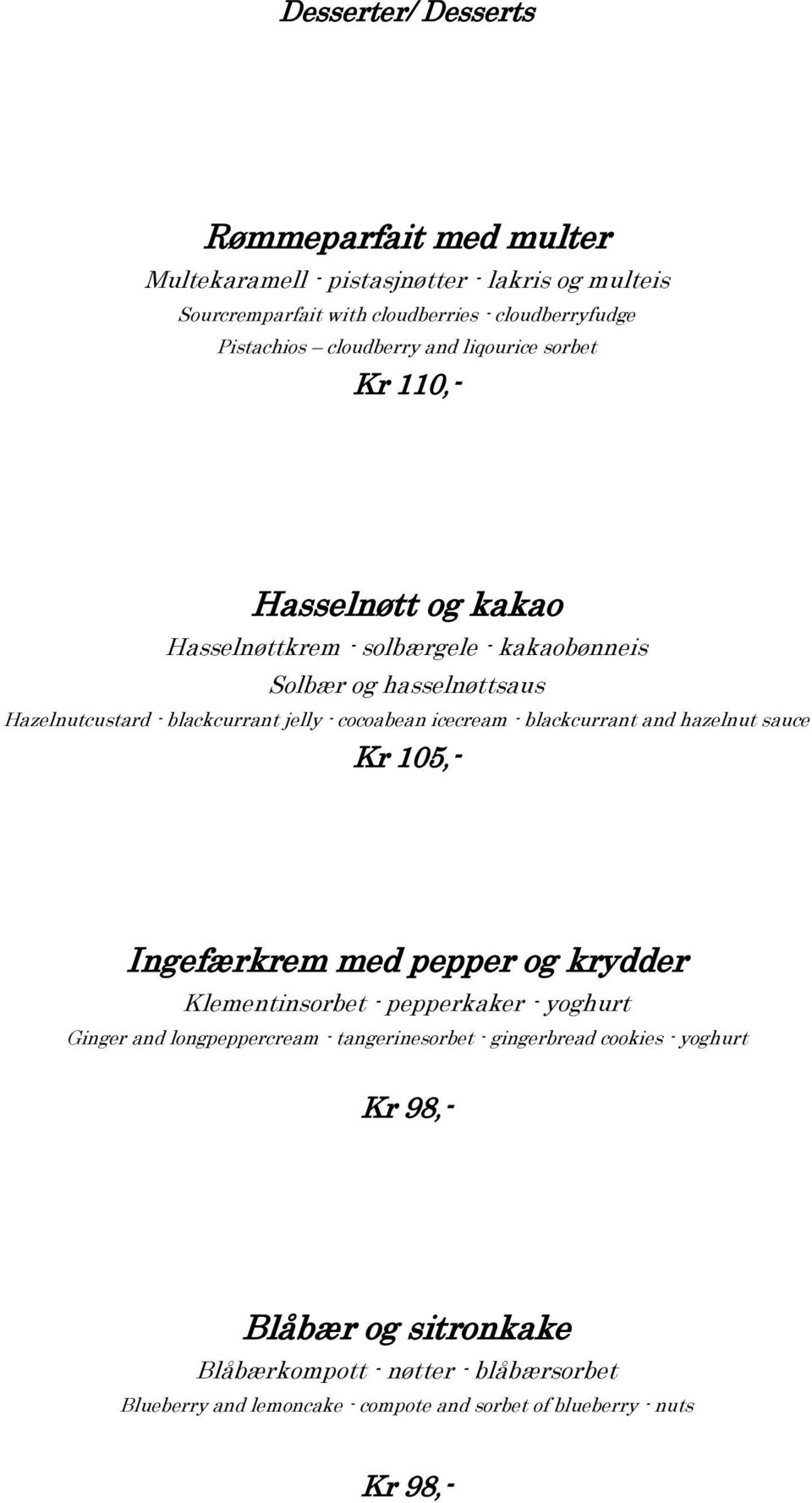 icecream - blackcurrant and hazelnut sauce Kr 105,- Ingefærkrem med pepper og krydder Klementinsorbet - pepperkaker - yoghurt Ginger and longpeppercream -