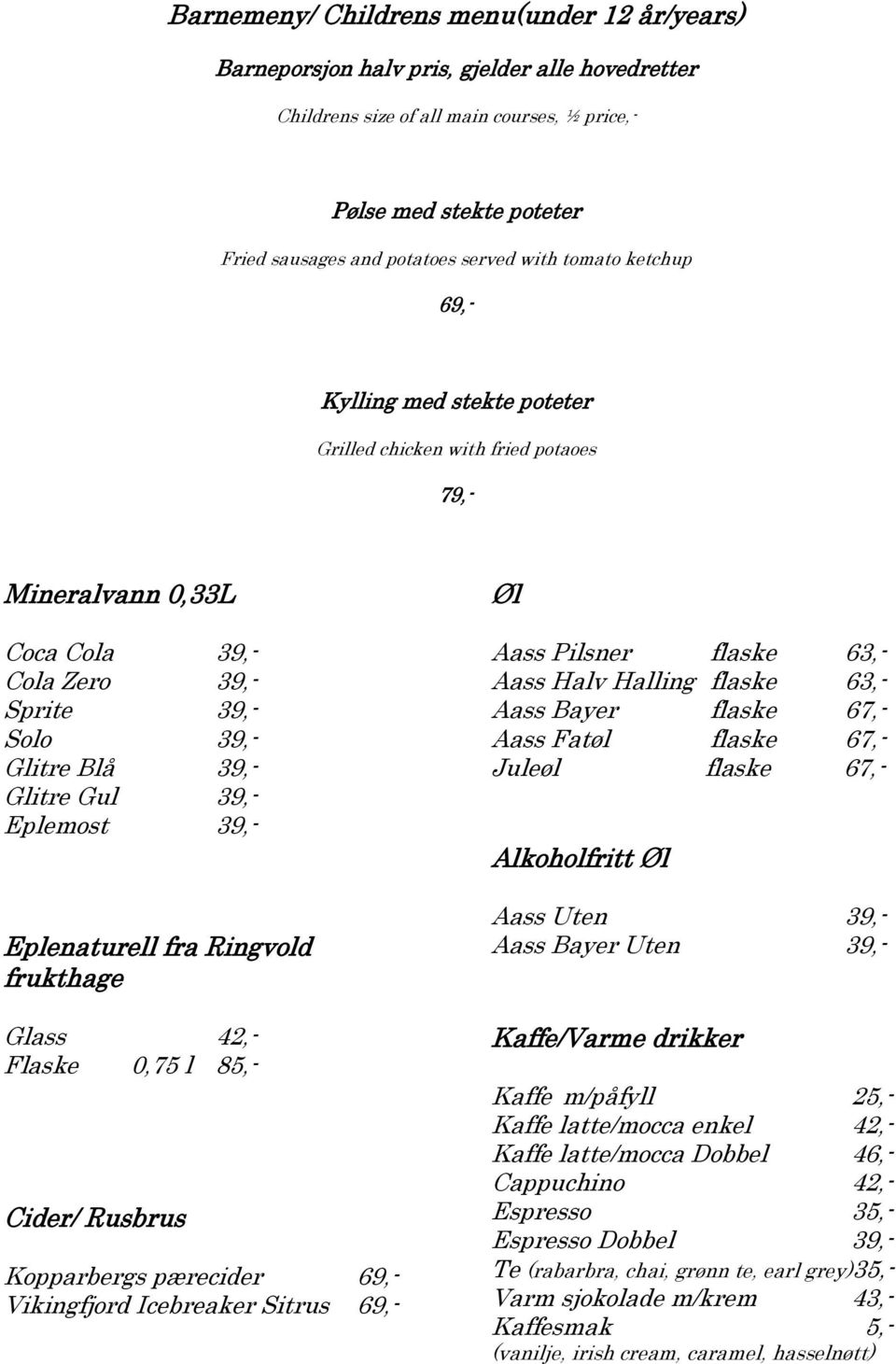 Eplemost 39,- Eplenaturell fra Ringvold frukthage Glass 42,- Flaske 0,75 l 85,- Cider/ Rusbrus Kopparbergs pærecider 69,- Vikingfjord Icebreaker Sitrus 69,- Øl Aass Pilsner flaske 63,- Aass Halv
