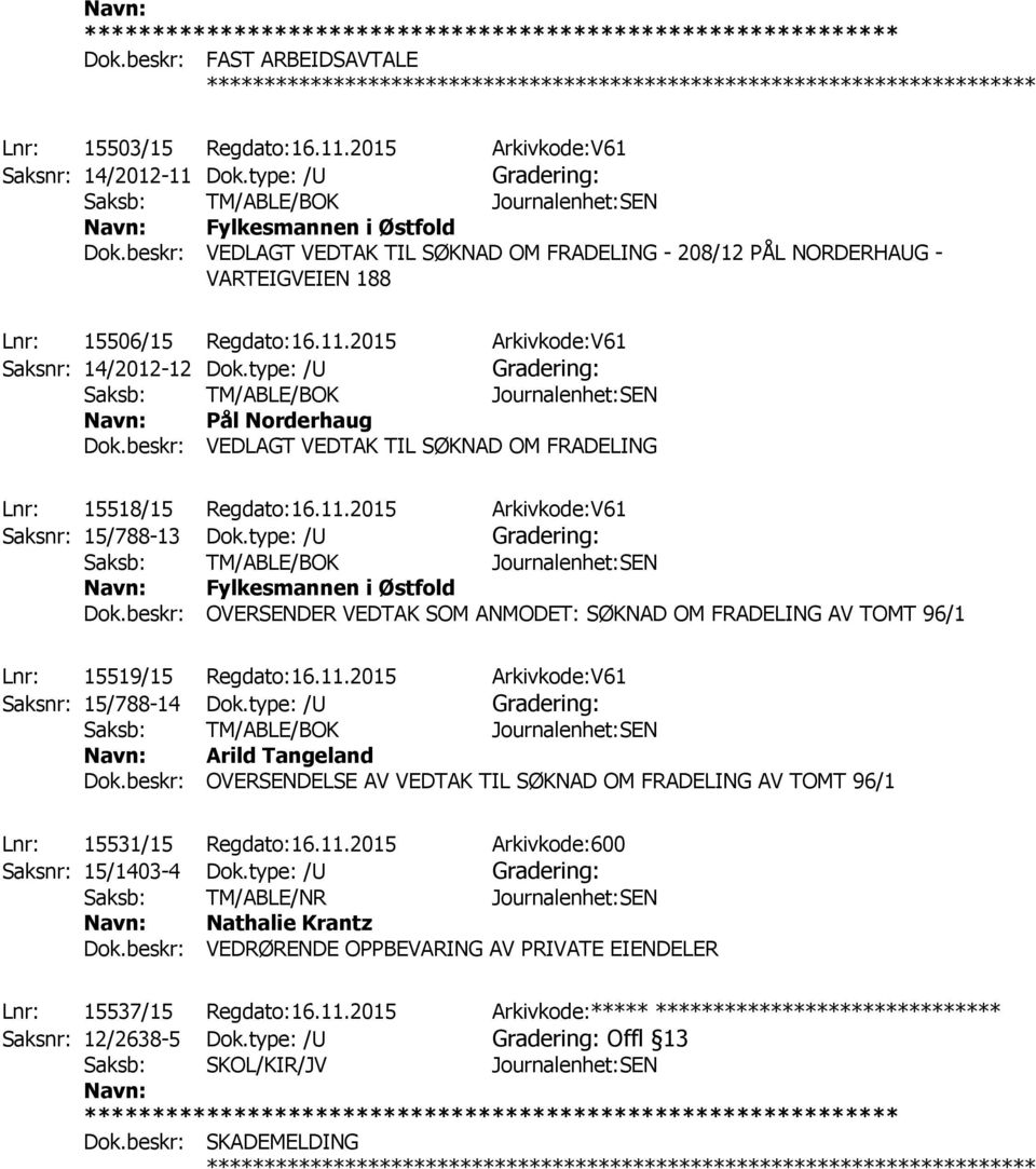 type: /U Gradering: Saksb: TM/ABLE/BOK Journalenhet:SEN Pål Norderhaug Dok.beskr: VEDLAGT VEDTAK TIL SØKNAD OM FRADELING Lnr: 15518/15 Regdato:16.11.2015 Arkivkode:V61 Saksnr: 15/788-13 Dok.