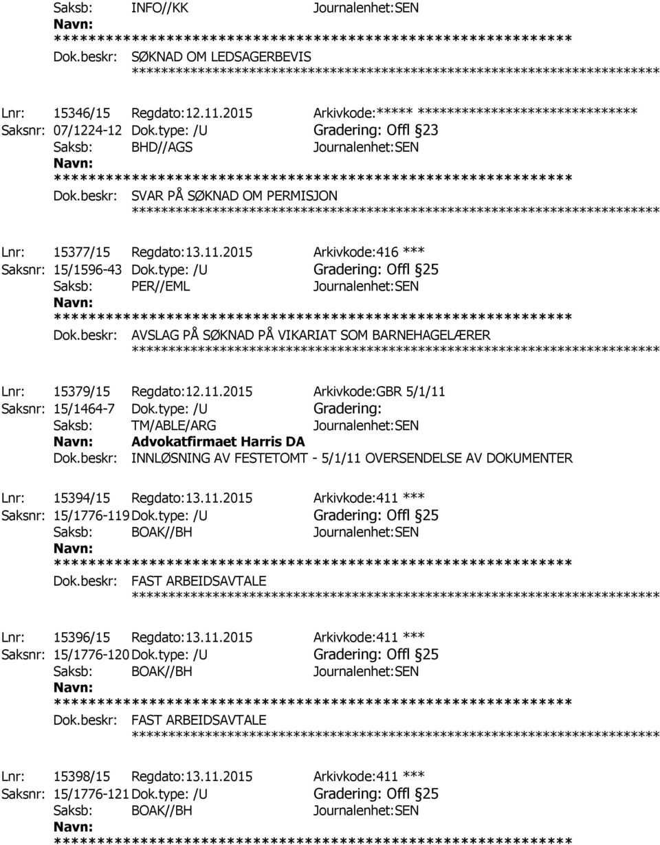 type: /U Gradering: Offl 25 Saksb: PER//EML Journalenhet:SEN Dok.beskr: AVSLAG PÅ SØKNAD PÅ VIKARIAT SOM BARNEHAGELÆRER Lnr: 15379/15 Regdato:12.11.2015 Arkivkode:GBR 5/1/11 Saksnr: 15/1464-7 Dok.