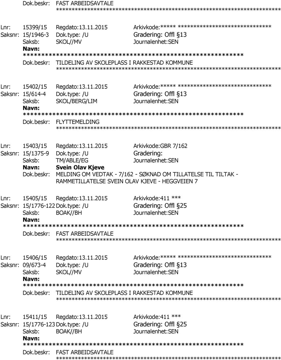 type: /U Gradering: Offl 13 Saksb: SKOL/BERG/LIM Journalenhet:SEN Dok.beskr: FLYTTEMELDING Lnr: 15403/15 Regdato:13.11.2015 Arkivkode:GBR 7/162 Saksnr: 15/1375-9 Dok.