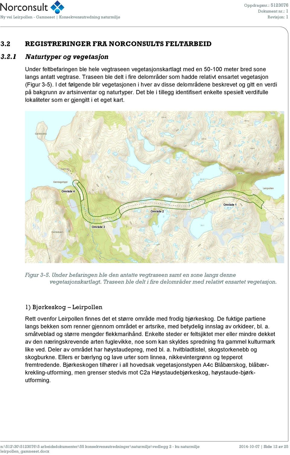 I det følgende blir vegetasjonen i hver av disse delområdene beskrevet og gitt en verdi på bakgrunn av artsinventar og naturtyper.