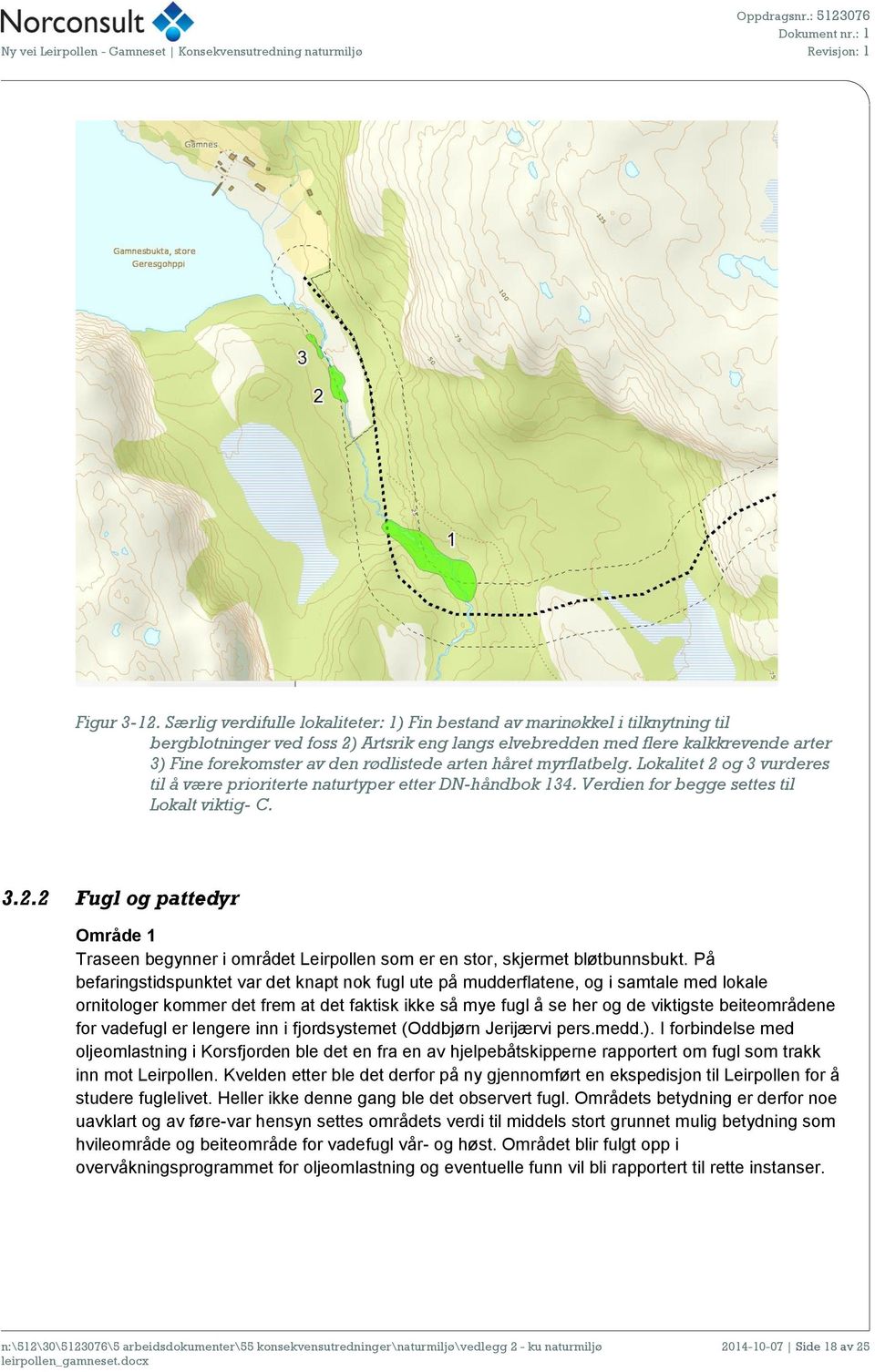 rødlistede arten håret myrflatbelg. Lokalitet 2 og 3 vurderes til å være prioriterte naturtyper etter DN-håndbok 134. Verdien for begge settes til Lokalt viktig- C. 3.2.2 Fugl og pattedyr Område 1 Traseen begynner i området Leirpollen som er en stor, skjermet bløtbunnsbukt.