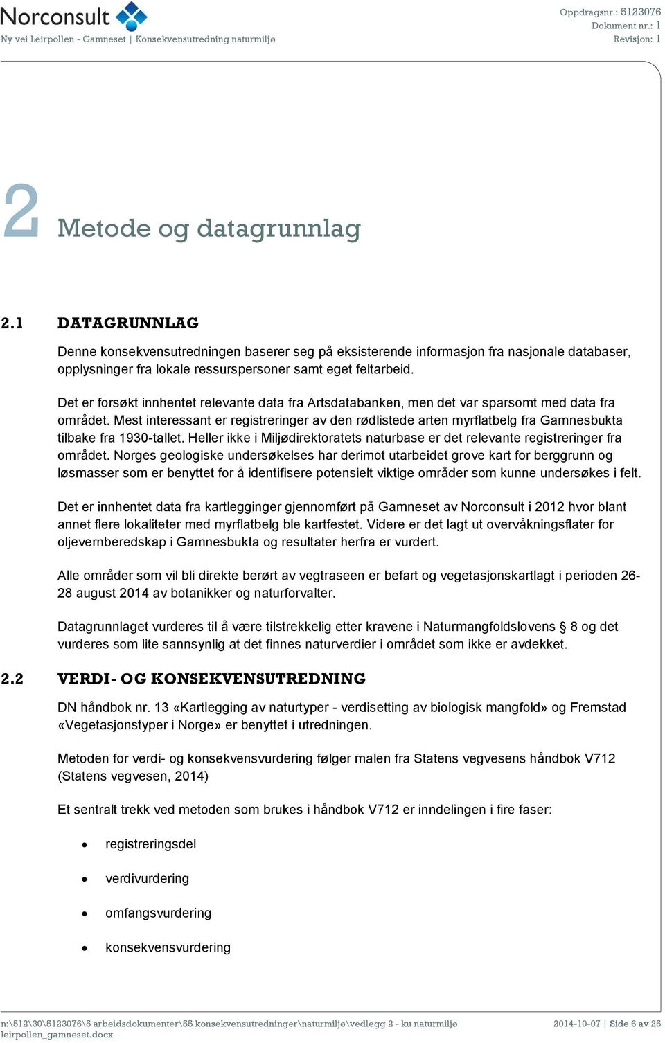 Mest interessant er registreringer av den rødlistede arten myrflatbelg fra Gamnesbukta tilbake fra 1930-tallet. Heller ikke i Miljødirektoratets naturbase er det relevante registreringer fra området.