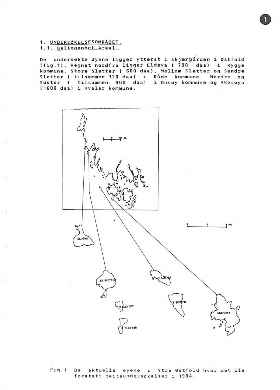 320 daa) i Råde kommune, Nordre og Søster ( tilsammen 900 daa) i Onsøy kommune og Akerøya (1600 daa) i Hvaler kommune.