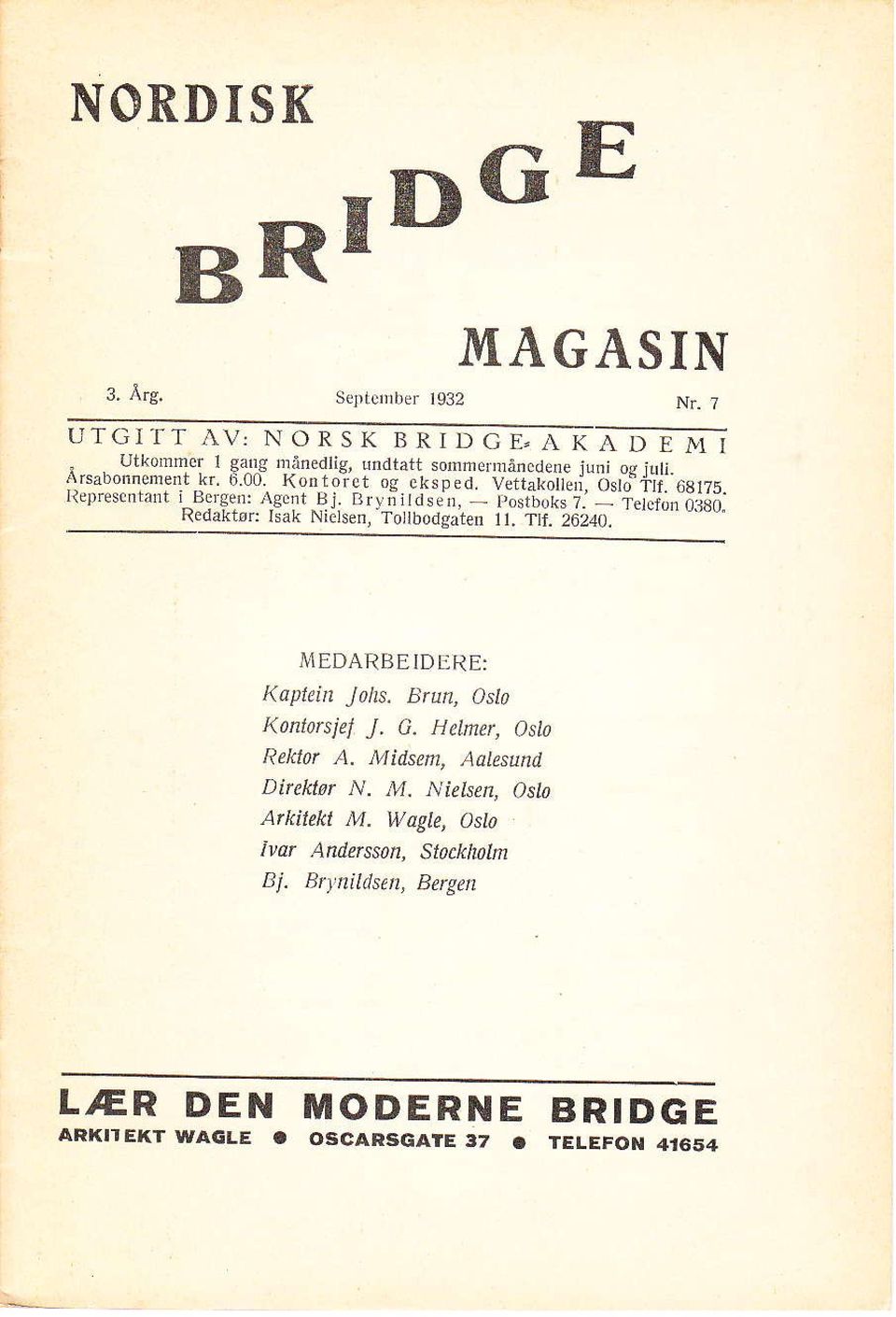 Brun, Oslo Konlorsiel J. G. HelmeL OsLo Reklor A. Midsem, Aalesund Direktør N. M. Nielsen, OsIa Atkilekt M.