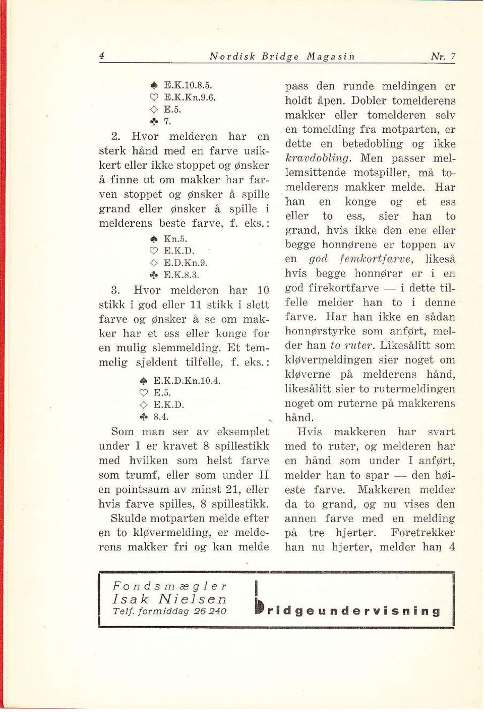 eks.: 9 E,K,D, + E.D.Kn.9 "1. D.K.8.1. 3. Hvor meldcren har' 10 stikk i god eilcr 11 stikk i slclt fåive os dnqker å se om måkker hår et ess eller lionge 10r en mulig slemmelding.