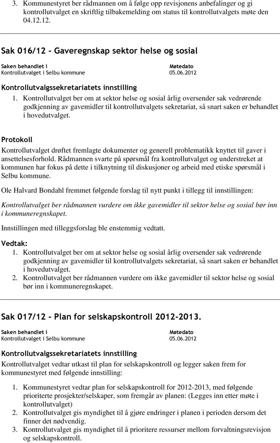 Kontrollutvalget ber om at sektor helse og sosial årlig oversender sak vedrørende godkjenning av gavemidler til kontrollutvalgets sekretariat, så snart saken er behandlet i hovedutvalget.