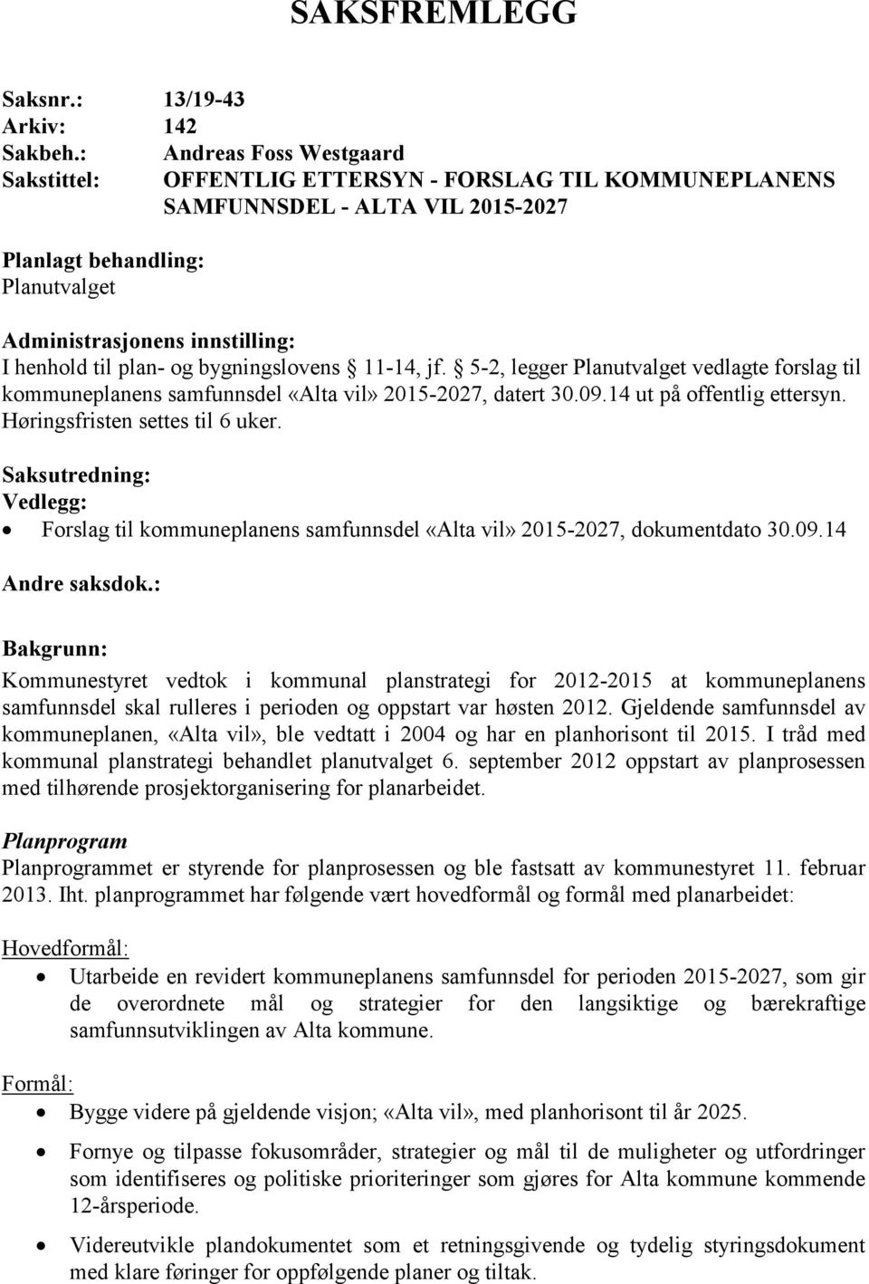 plan- og bygningslovens 11-14, jf. 5-2, legger Planutvalget vedlagte forslag til kommuneplanens samfunnsdel «Alta vil» 2015-2027, datert 30.09.14 ut på offentlig ettersyn.