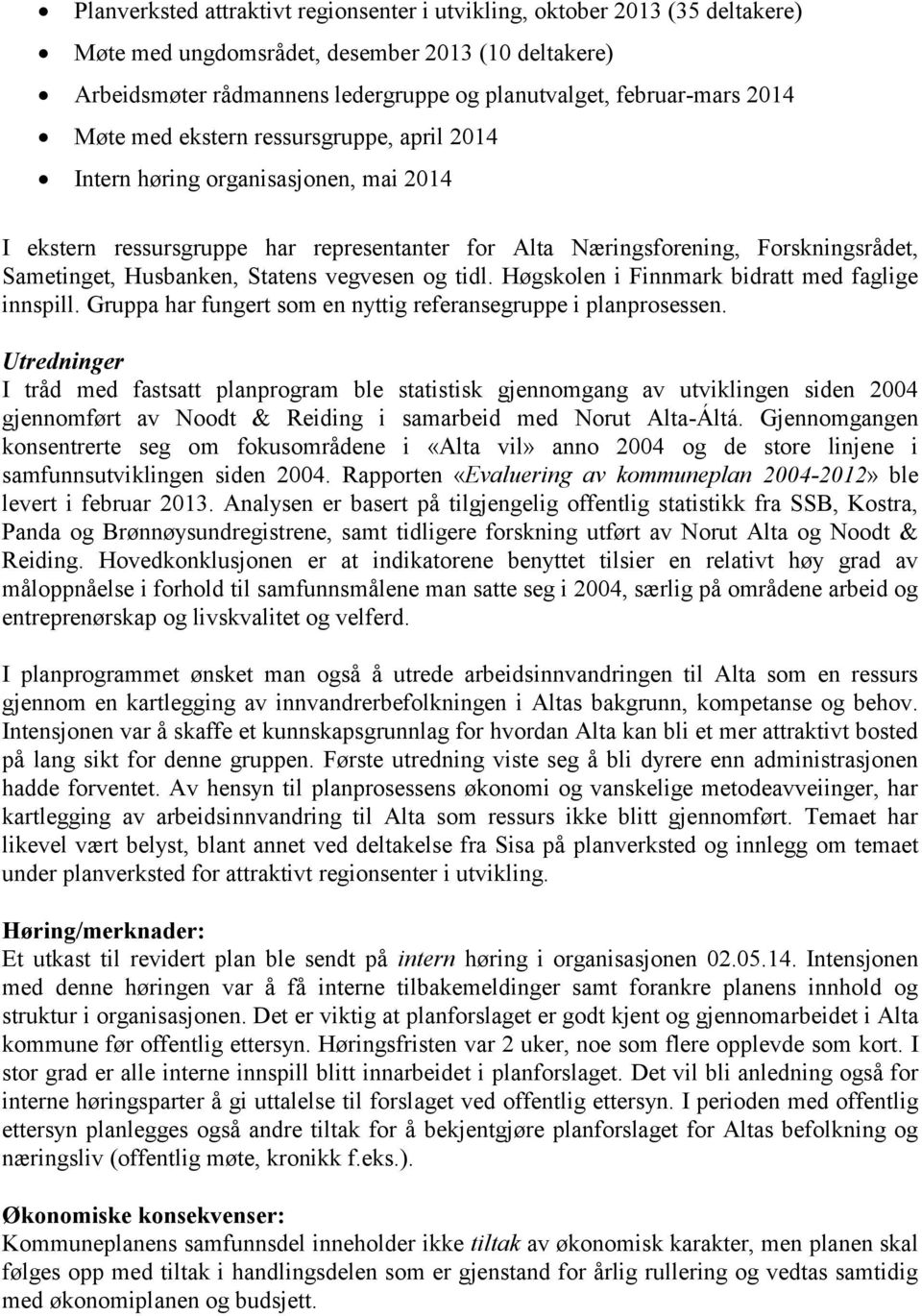 Statens vegvesen og tidl. Høgskolen i Finnmark bidratt med faglige innspill. Gruppa har fungert som en nyttig referansegruppe i planprosessen.