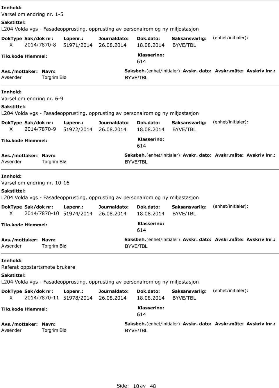 2014 BYVE/TBL 614 Avs./mottaker: Navn: Saksbeh. Avskr. dato: Avskr.måte: Avskriv lnr.: Torgrim Blø BYVE/TBL nnhold: Varsel om endring nr.