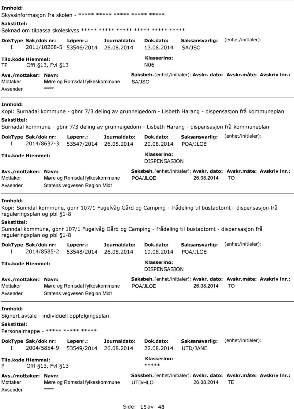 : Mottaker Møre og Romsdal fylkeskommune SA/JSO nnhold: Kopi: Surnadal kommune - gbnr 7/3 deling av grunneigedom - Lisbeth Harang - dispensasjon frå kommuneplan Surnadal kommune - gbnr 7/3 deling av