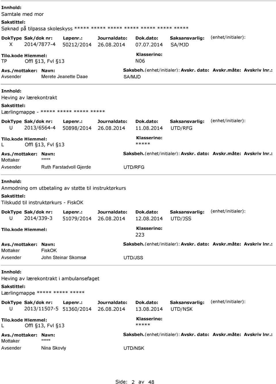 måte: Avskriv lnr.: Mottaker ***** Ruth Farstadvoll Gjerde TD/RFG nnhold: Anmodning om utbetaling av støtte til instruktørkurs Tilskudd til instruktørkurs - FiskOK 2014/339-3 51079/2014 12.08.