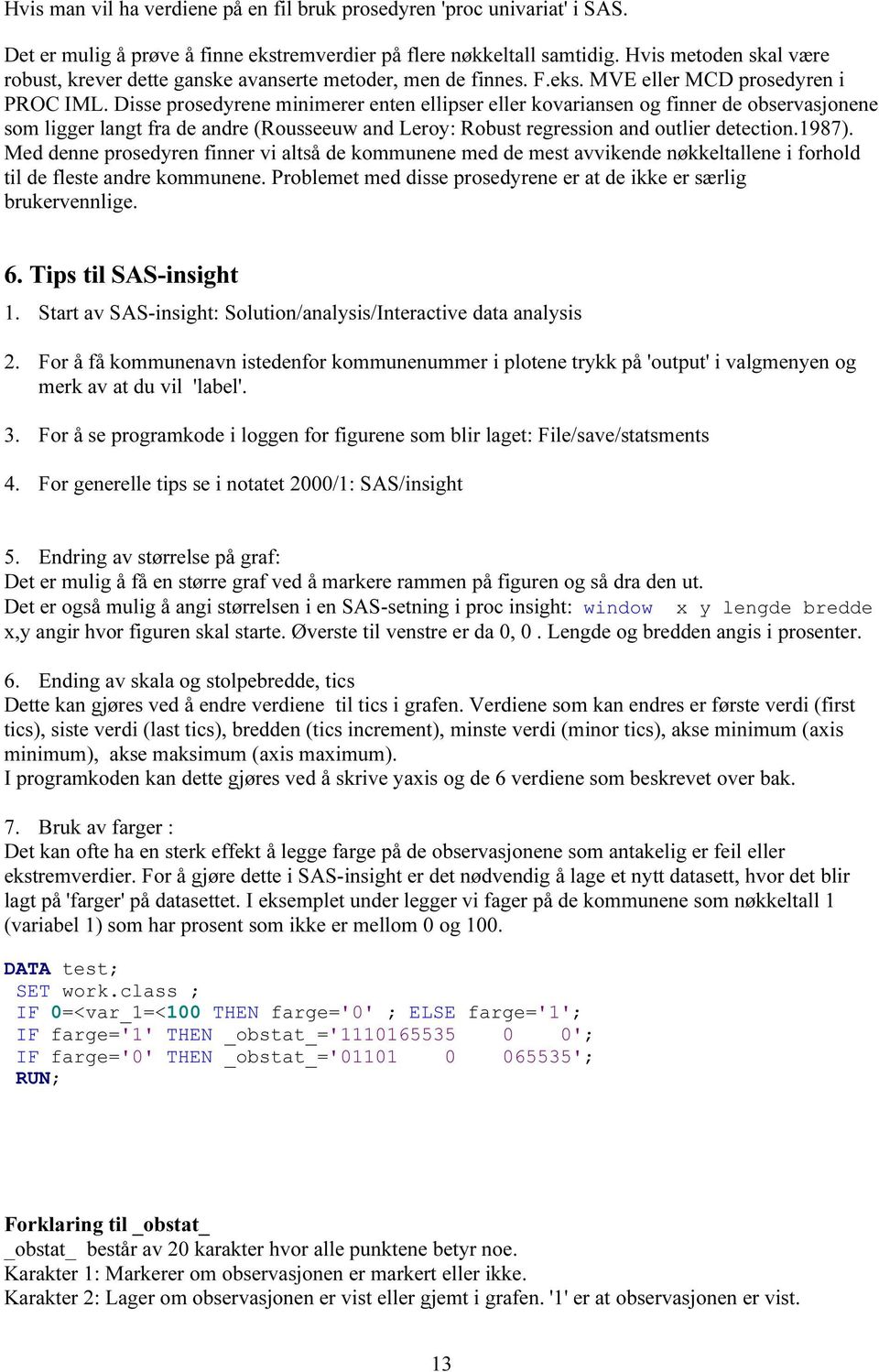 Md dnn posdyn finn vi altså d kommnn md d mst avviknd nøkkltalln i fohold til d flst and kommnn. Poblmt md diss posdyn at d ikk sælig bkvnnlig. 6. Tips til SAS-insight 1.