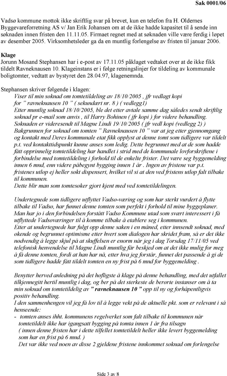 Firmaet regnet med at søknaden ville være ferdig i løpet av desember 2005. Virksomhetsleder ga da en muntlig forlengelse av fristen til januar 2006. Klage Jorunn Mosand Stephansen har i e-post av 17.