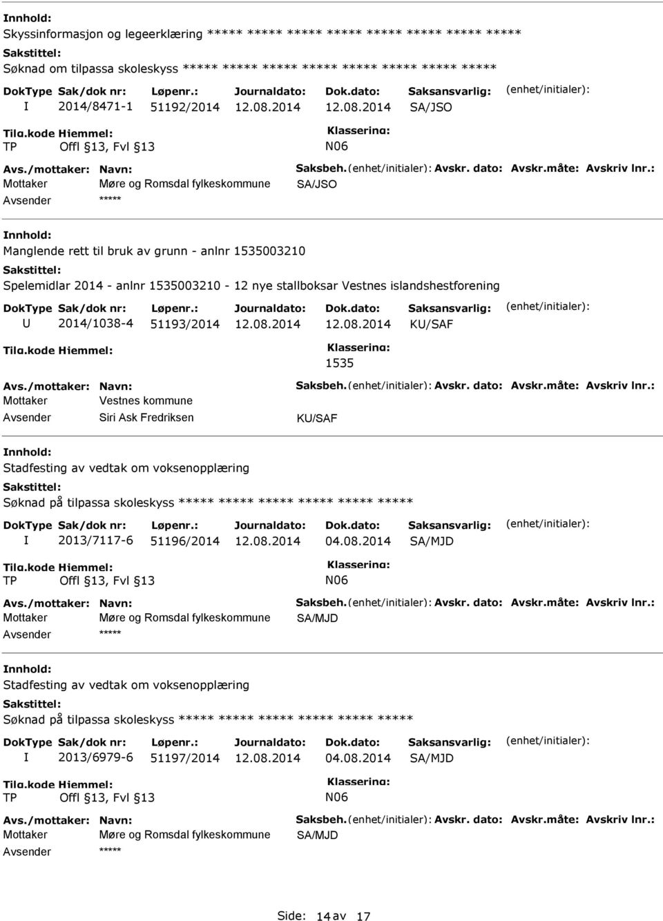 islandshestforening 2014/1038-4 51193/2014 K/SAF 1535 Mottaker Vestnes kommune Siri Ask Fredriksen K/SAF nnhold: Søknad på tilpassa skoleskyss ***** ***** ***** ***** ***** *****