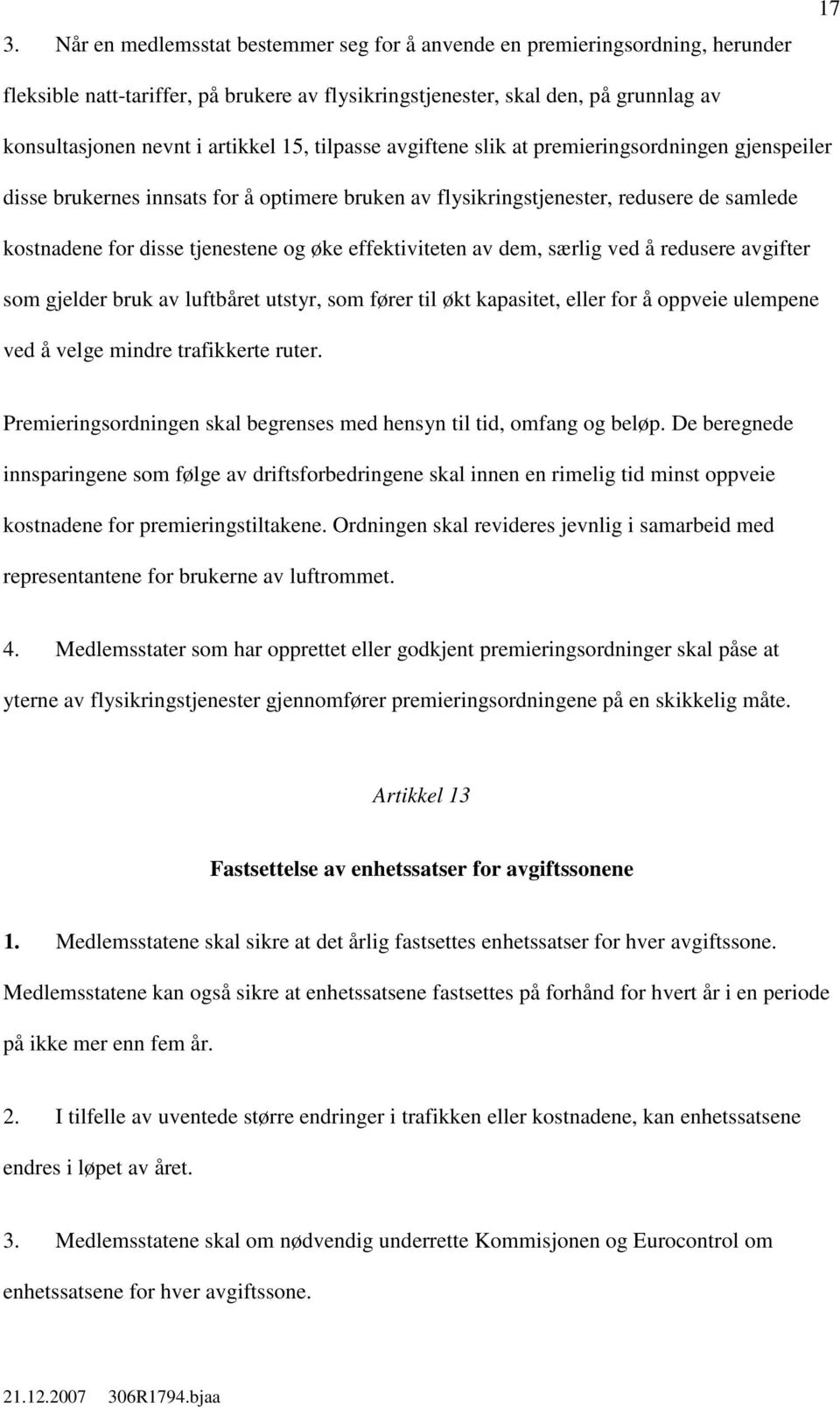 øke effektiviteten av dem, særlig ved å redusere avgifter som gjelder bruk av luftbåret utstyr, som fører til økt kapasitet, eller for å oppveie ulempene ved å velge mindre trafikkerte ruter.