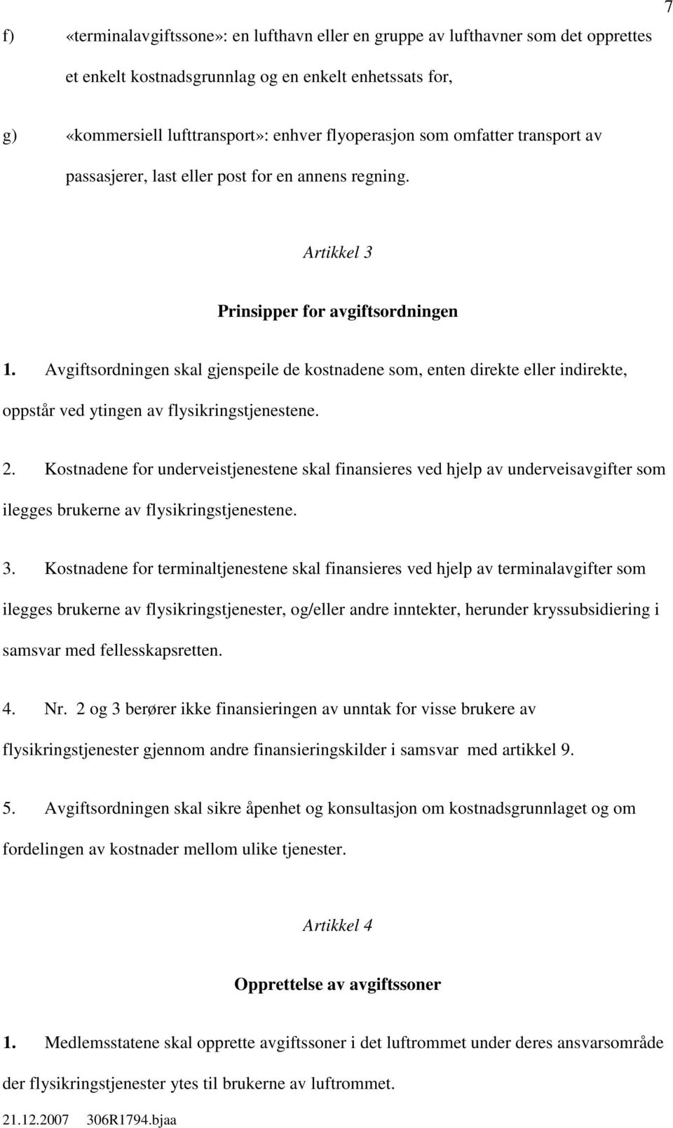 Avgiftsordningen skal gjenspeile de kostnadene som, enten direkte eller indirekte, oppstår ved ytingen av flysikringstjenestene. 2.