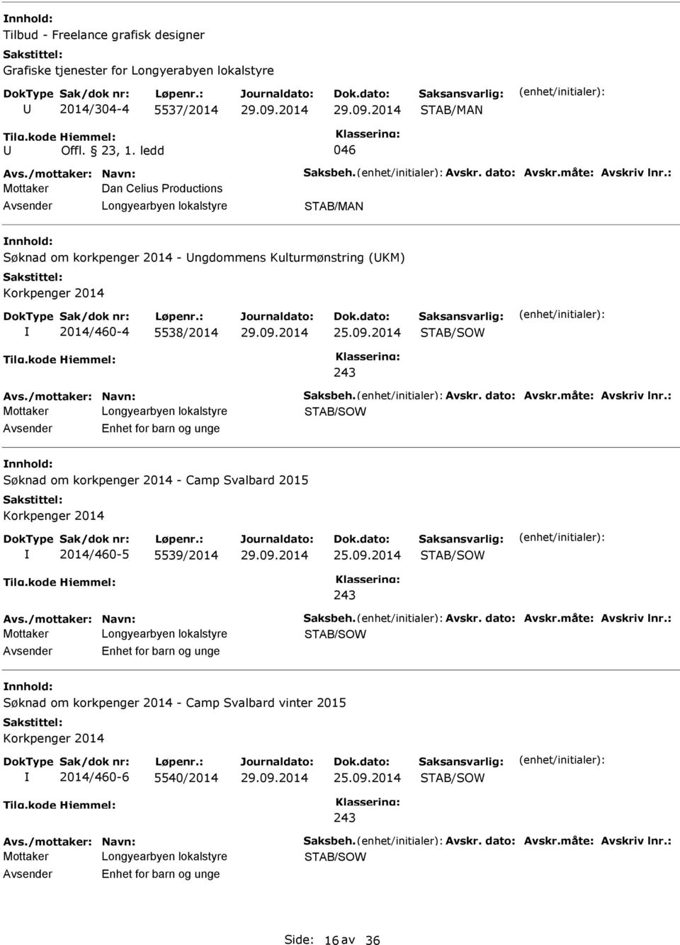 : Enhet for barn og unge Søknad om korkpenger 2014 - Camp Svalbard 2015 Korkpenger 2014 2014/460-5 5539/2014 243 vs./mottaker: Navn: Saksbeh. vskr. dato: vskr.måte: vskriv lnr.