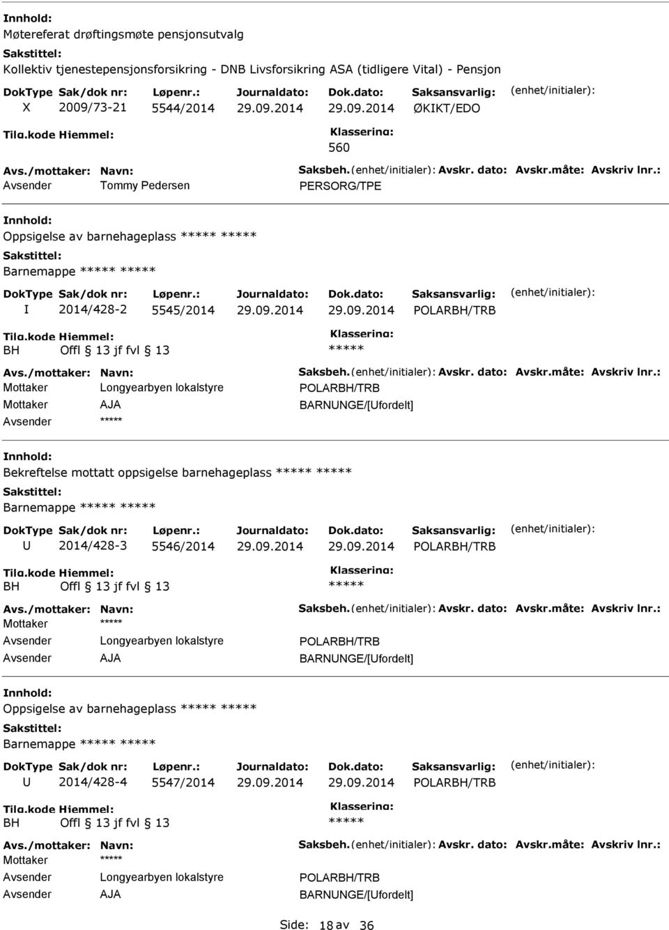 måte: vskriv lnr.: POLRBH/TRB J BRNNGE/[fordelt] Bekreftelse mottatt oppsigelse barnehageplass Barnemappe 2014/428-3 5546/2014 POLRBH/TRB BH Offl 13 jf fvl 13 vs./mottaker: Navn: Saksbeh. vskr. dato: vskr.