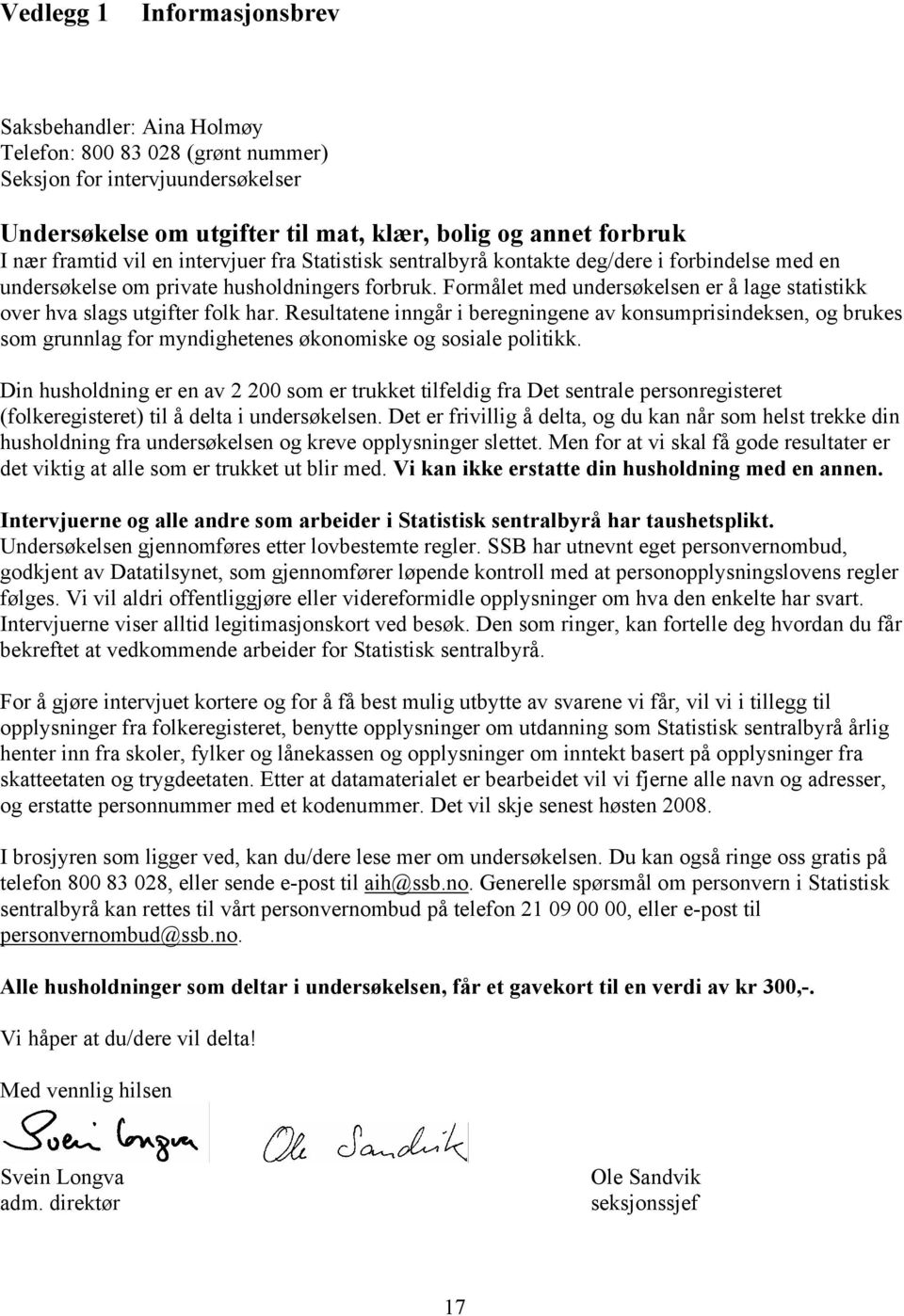 Formålet med undersøkelsen er å lage statistikk over hva slags utgifter folk har.