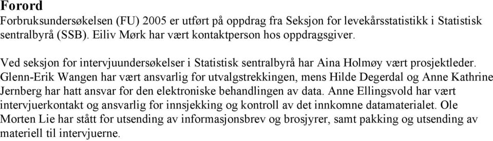 Glenn-Erik Wangen har vært ansvarlig for utvalgstrekkingen, mens Hilde Degerdal og Anne Kathrine Jernberg har hatt ansvar for den elektroniske behandlingen av data.