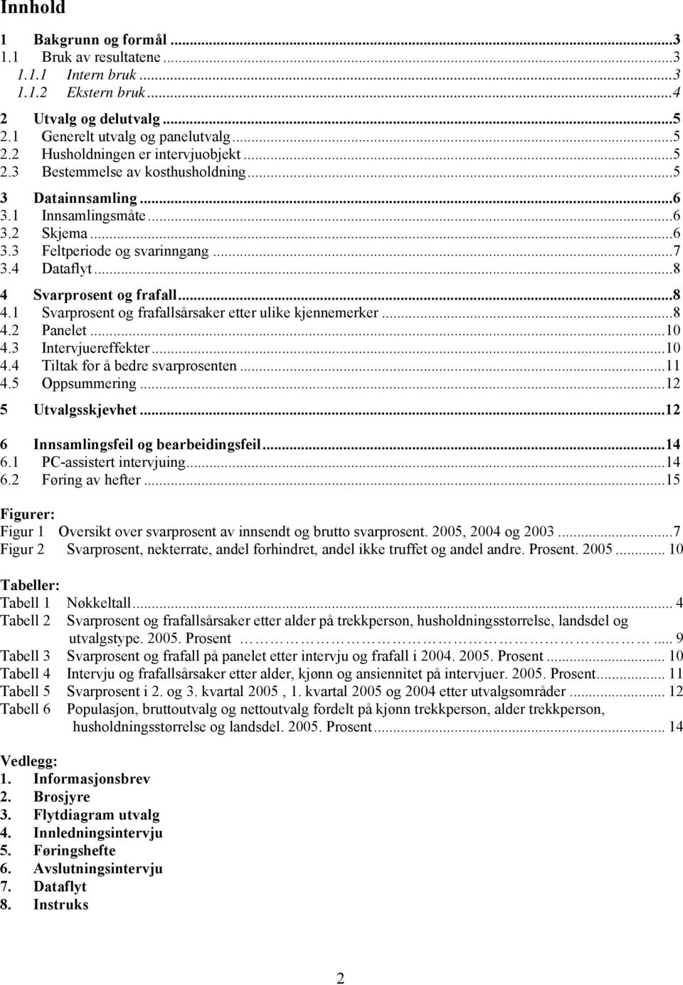 Svarprosent og frafall...8 4.1 Svarprosent og frafallsårsaker etter ulike kjennemerker...8 4.2 Panelet...10 4.3 Intervjuereffekter...10 4.4 Tiltak for å bedre svarprosenten...11 4.5 Oppsummering.