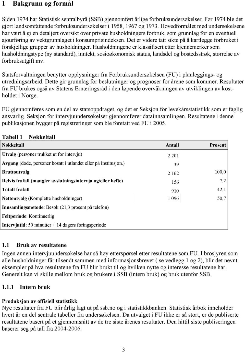 Det er videre tatt sikte på å kartlegge forbruket i forskjellige grupper av husholdninger.