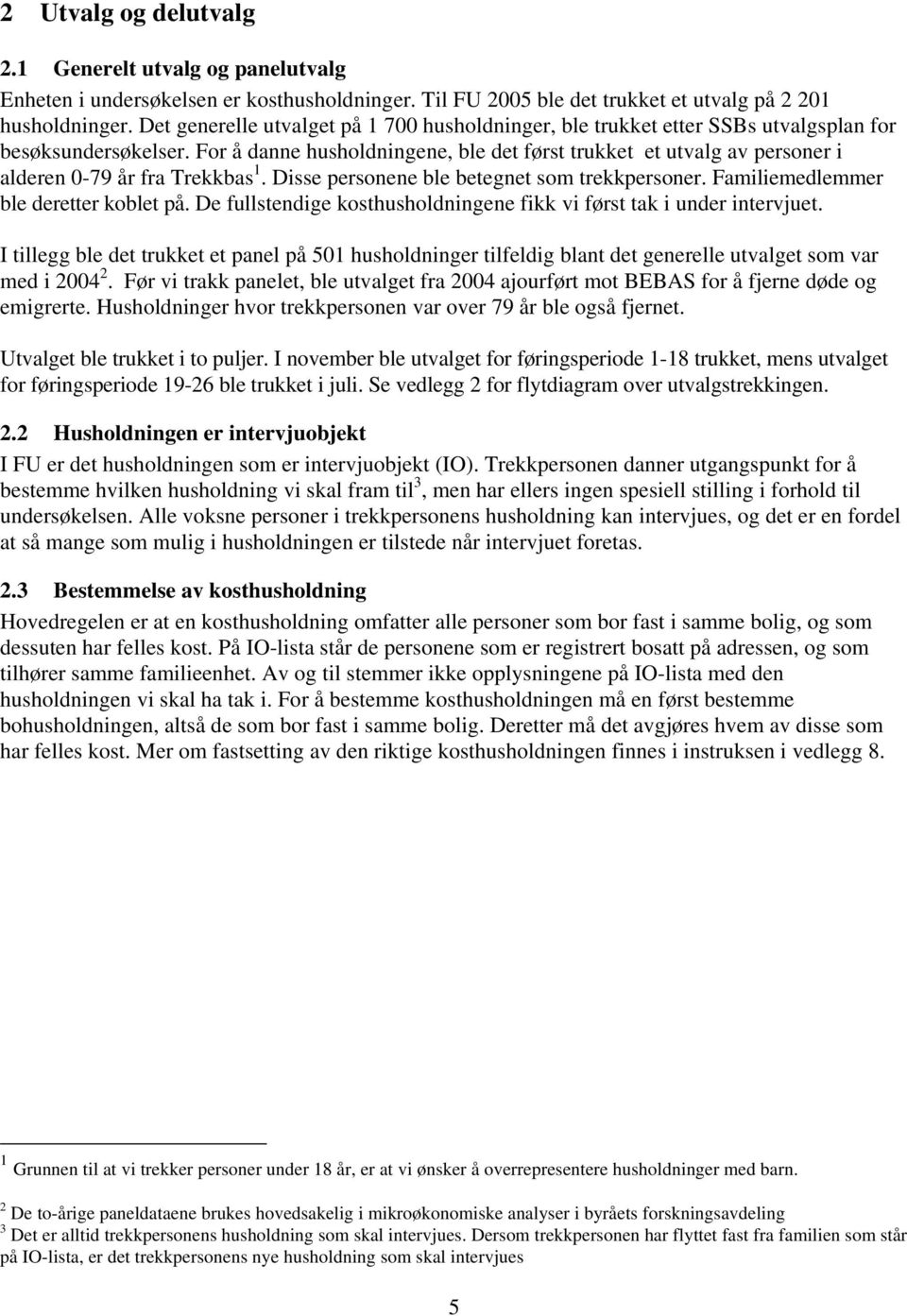 For å danne husholdningene, ble det først trukket et utvalg av personer i alderen 0-79 år fra Trekkbas 1. Disse personene ble betegnet som trekkpersoner. Familiemedlemmer ble deretter koblet på.