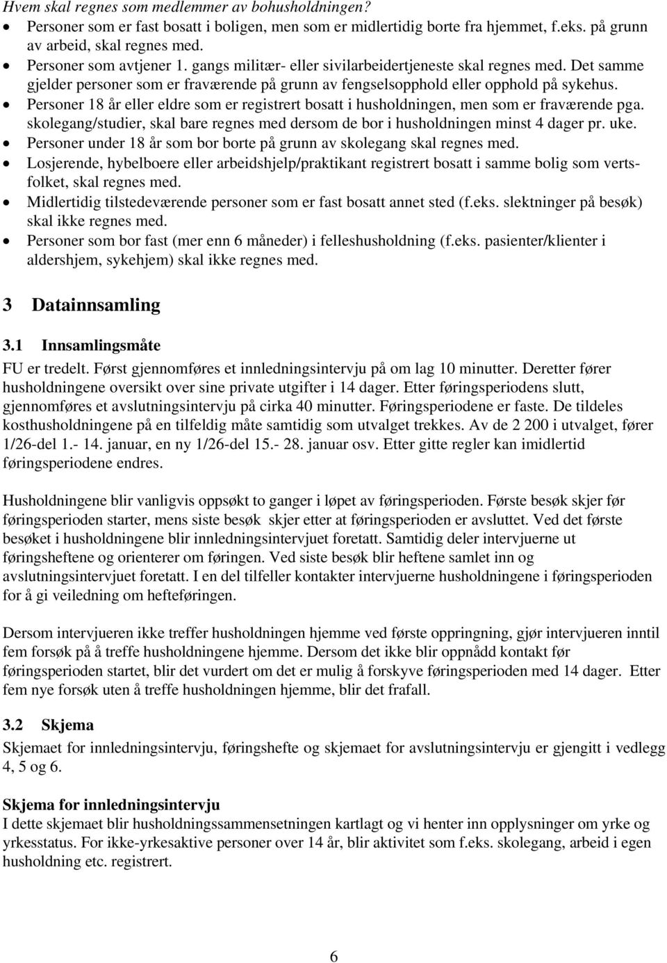 Personer 18 år eller eldre som er registrert bosatt i husholdningen, men som er fraværende pga. skolegang/studier, skal bare regnes med dersom de bor i husholdningen minst 4 dager pr. uke.