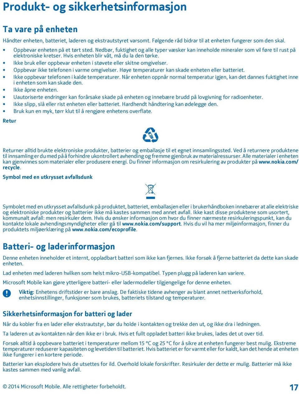 Ikke bruk eller oppbevar enheten i støvete eller skitne omgivelser. Oppbevar ikke telefonen i varme omgivelser. Høye temperaturer kan skade enheten eller batteriet.