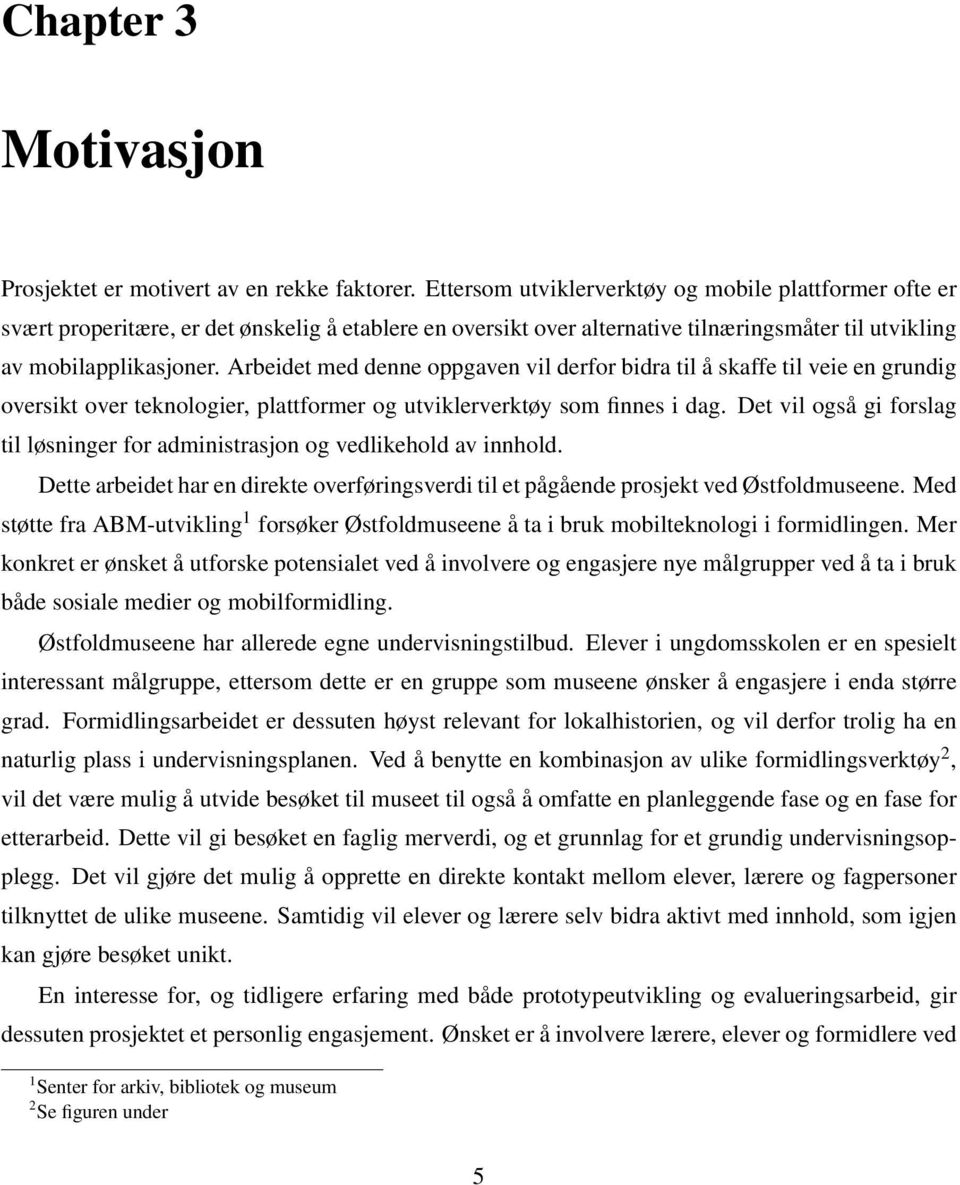 Arbeidet med denne oppgaven vil derfor bidra til å skaffe til veie en grundig oversikt over teknologier, plattformer og utviklerverktøy som finnes i dag.