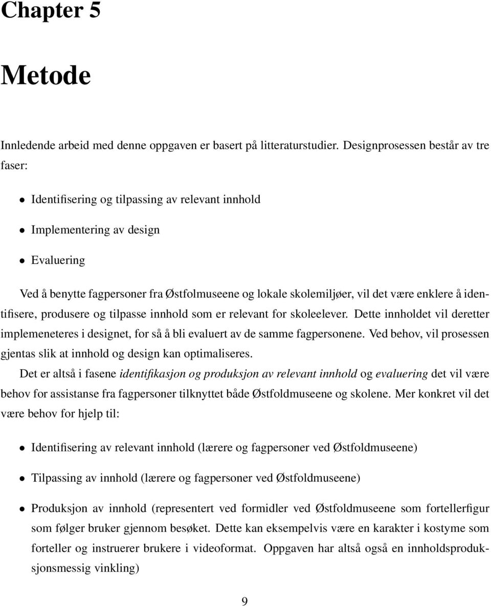 være enklere å identifisere, produsere og tilpasse innhold som er relevant for skoleelever. Dette innholdet vil deretter implemeneteres i designet, for så å bli evaluert av de samme fagpersonene.